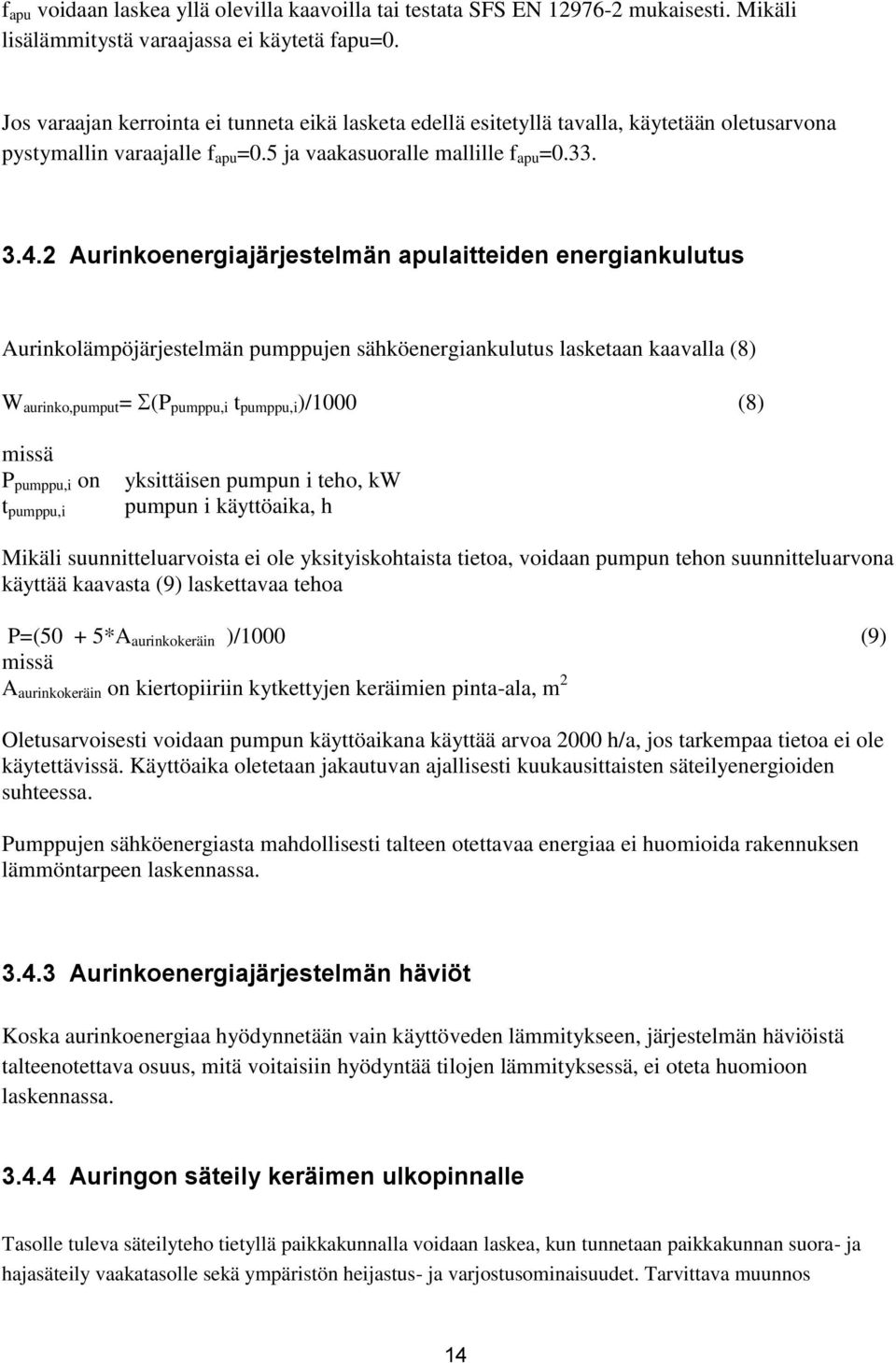 2 Aurinkoenergiajärjestelmän apulaitteiden energiankulutus Aurinkolämpöjärjestelmän pumppujen sähköenergiankulutus lasketaan kaavalla (8) W aurinko,pumput = (P pumppu,i t pumppu,i )/1000 (8) missä P