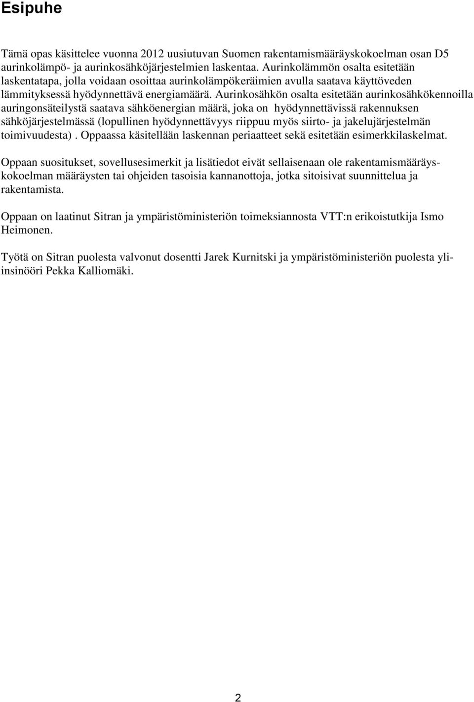 Aurinkosähkön osalta esitetään aurinkosähkökennoilla auringonsäteilystä saatava sähköenergian määrä, joka on hyödynnettävissä rakennuksen sähköjärjestelmässä (lopullinen hyödynnettävyys riippuu myös