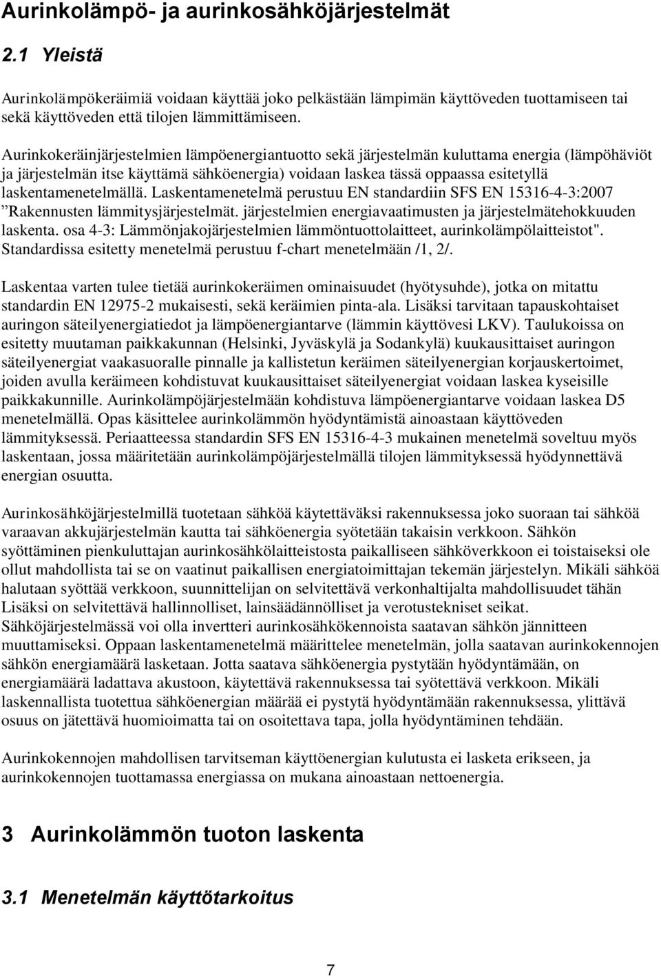 laskentamenetelmällä. Laskentamenetelmä perustuu EN standardiin SFS EN 15316-4-3:2007 Rakennusten lämmitysjärjestelmät. järjestelmien energiavaatimusten ja järjestelmätehokkuuden laskenta.