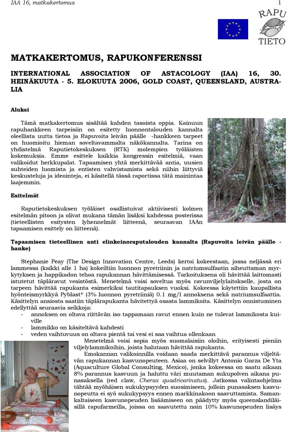 Kainuun rapuhankkeen tarpeisiin on esitetty luonnontalouden kannalta oleellista uutta tietoa ja Rapuvoita leivän päälle -hankkeen tarpeet on huomioitu hieman soveltavammalta näkökannalta.