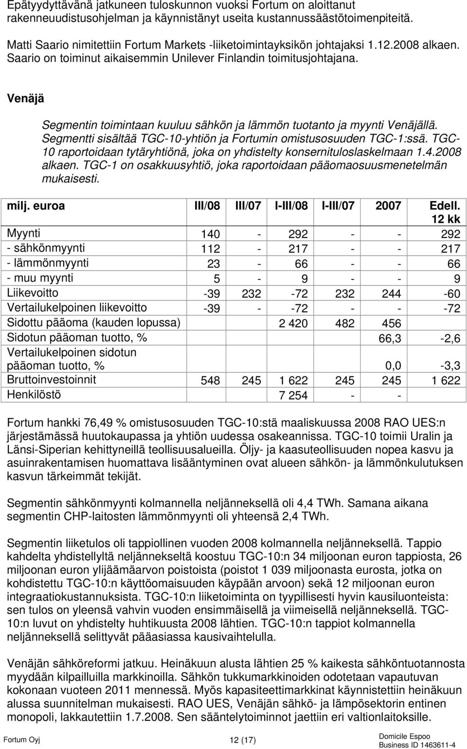 Venäjä Segmentin toimintaan kuuluu sähkön ja lämmön tuotanto ja myynti Venäjällä. Segmentti sisältää TGC-10-yhtiön ja Fortumin omistusosuuden TGC-1:ssä.