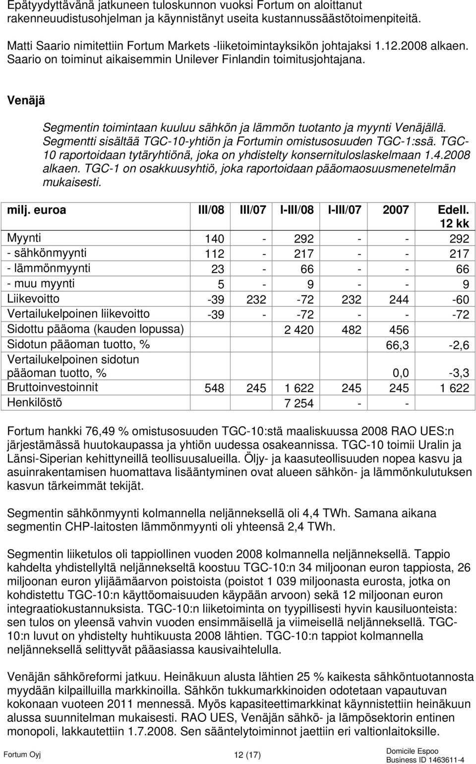 Venäjä Segmentin toimintaan kuuluu sähkön ja lämmön tuotanto ja myynti Venäjällä. Segmentti sisältää TGC-10-yhtiön ja Fortumin omistusosuuden TGC-1:ssä.