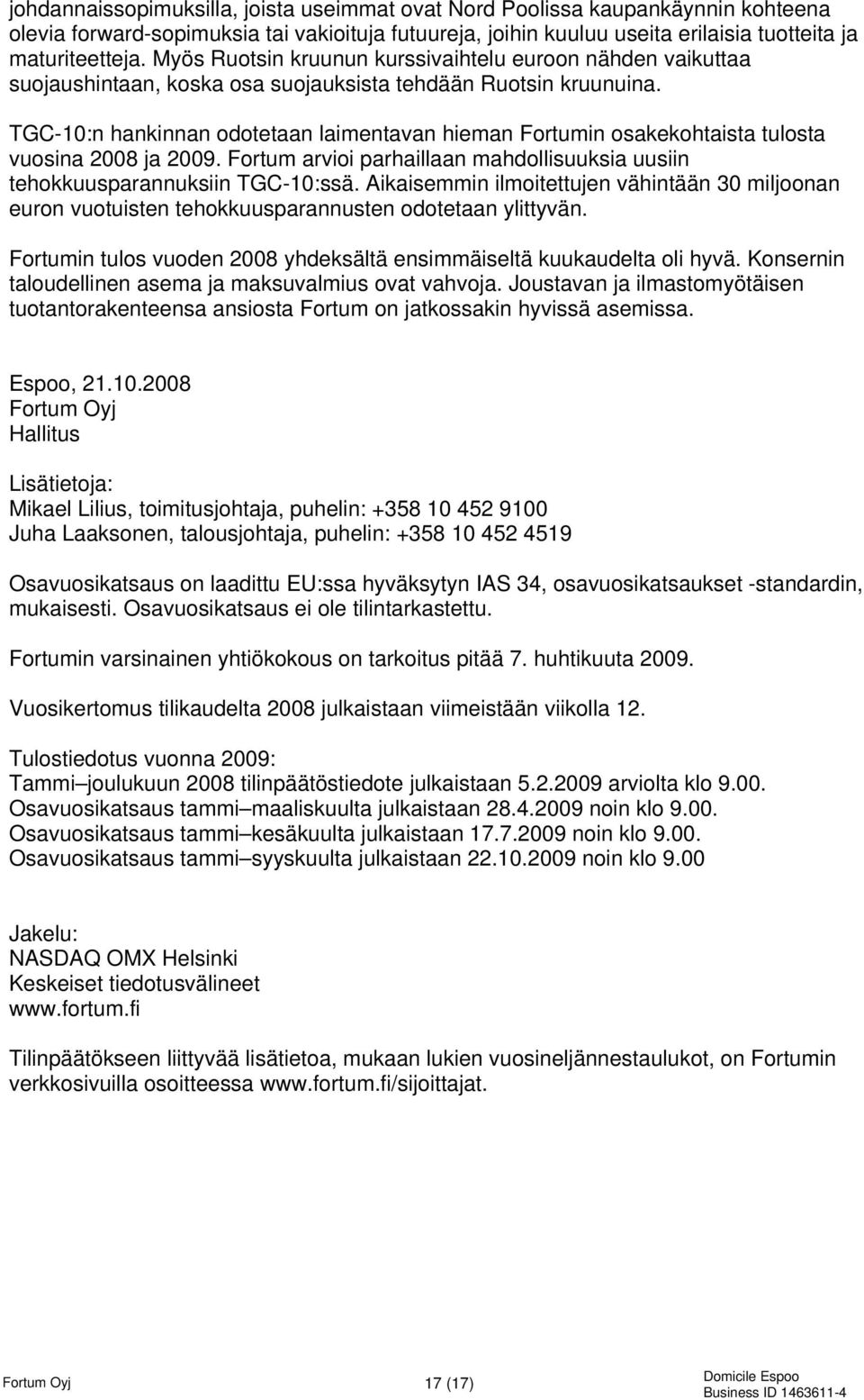 TGC-10:n hankinnan odotetaan laimentavan hieman Fortumin osakekohtaista tulosta vuosina 2008 ja 2009. Fortum arvioi parhaillaan mahdollisuuksia uusiin tehokkuusparannuksiin TGC-10:ssä.