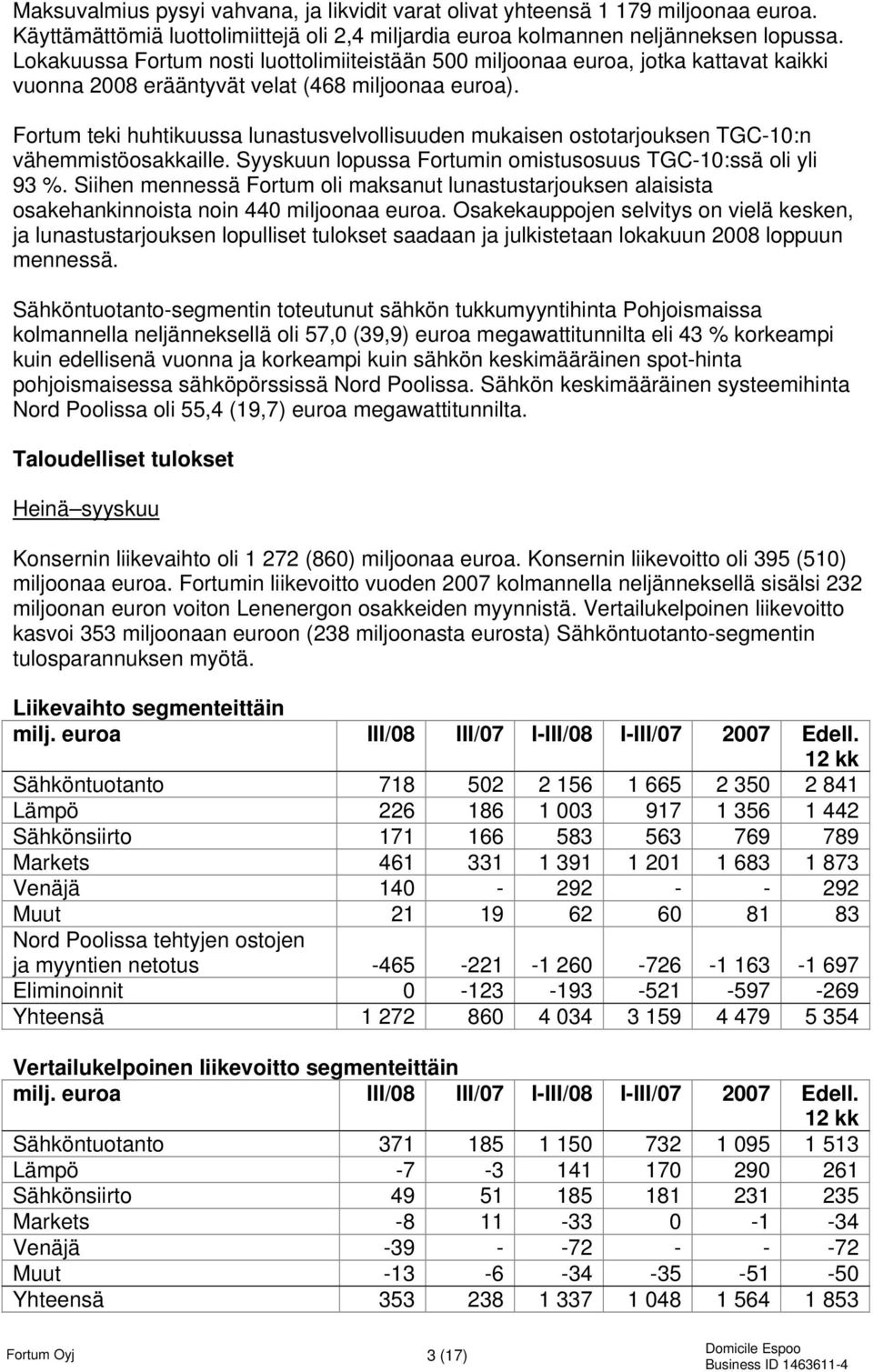 Fortum teki huhtikuussa lunastusvelvollisuuden mukaisen ostotarjouksen TGC-10:n vähemmistöosakkaille. Syyskuun lopussa Fortumin omistusosuus TGC-10:ssä oli yli 93 %.