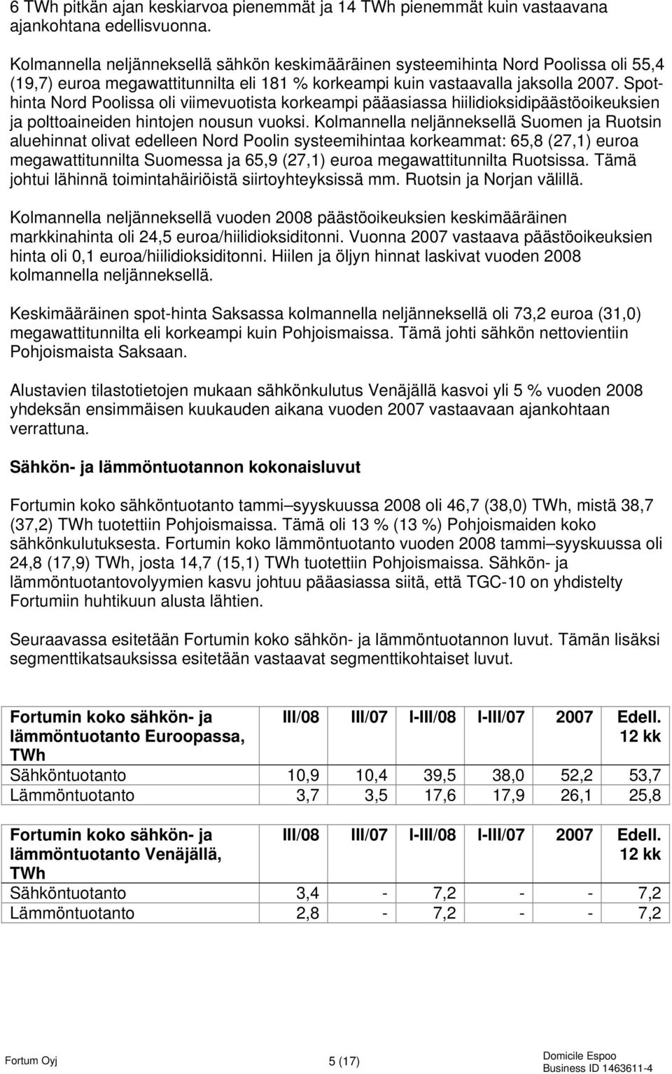 Spothinta Nord Poolissa oli viimevuotista korkeampi pääasiassa hiilidioksidipäästöoikeuksien ja polttoaineiden hintojen nousun vuoksi.