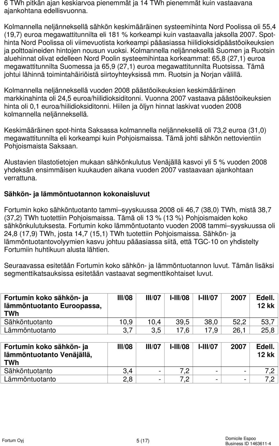 Spothinta Nord Poolissa oli viimevuotista korkeampi pääasiassa hiilidioksidipäästöoikeuksien ja polttoaineiden hintojen nousun vuoksi.