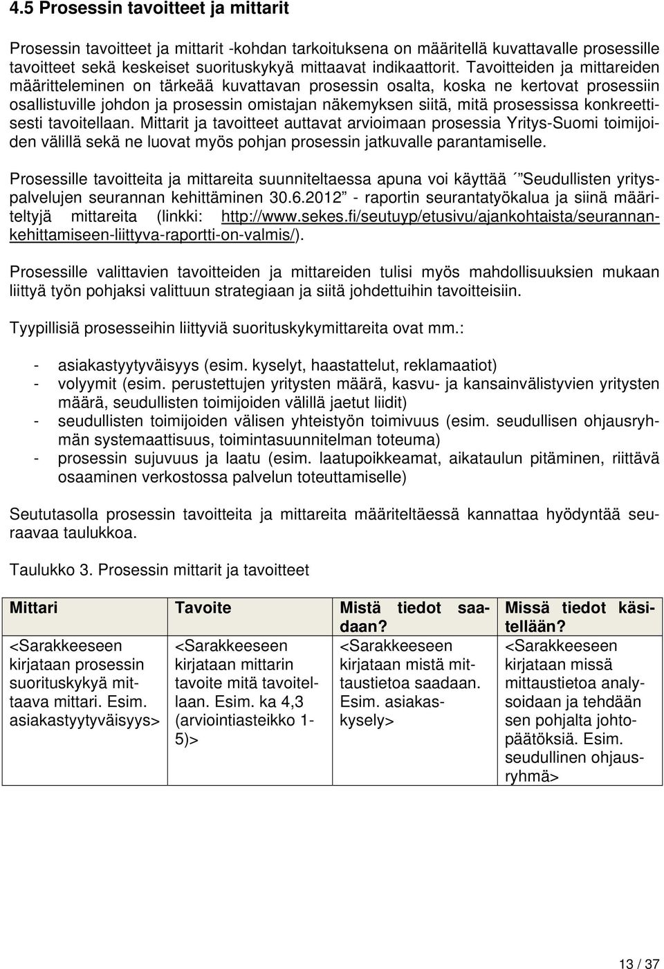 konkreettisesti tavoitellaan. Mittarit ja tavoitteet auttavat arvioimaan prosessia Yritys-Suomi toimijoiden välillä sekä ne luovat myös pohjan prosessin jatkuvalle parantamiselle.