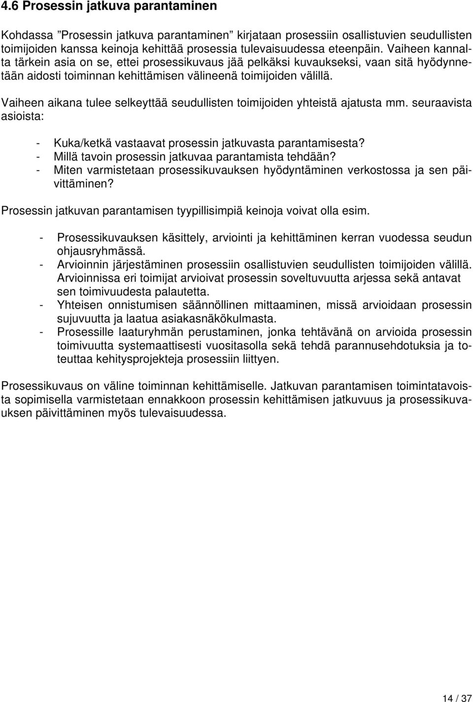 Vaiheen aikana tulee selkeyttää seudullisten toimijoiden yhteistä ajatusta mm. seuraavista asioista: - Kuka/ketkä vastaavat prosessin jatkuvasta parantamisesta?