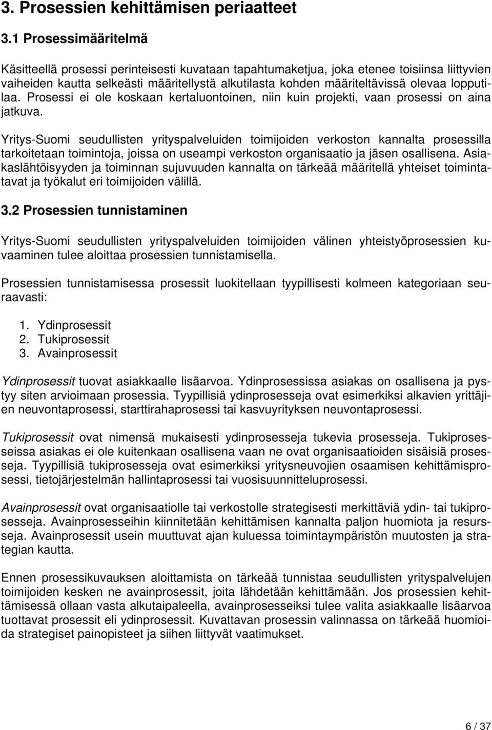 lopputilaa. Prosessi ei ole koskaan kertaluontoinen, niin kuin projekti, vaan prosessi on aina jatkuva.