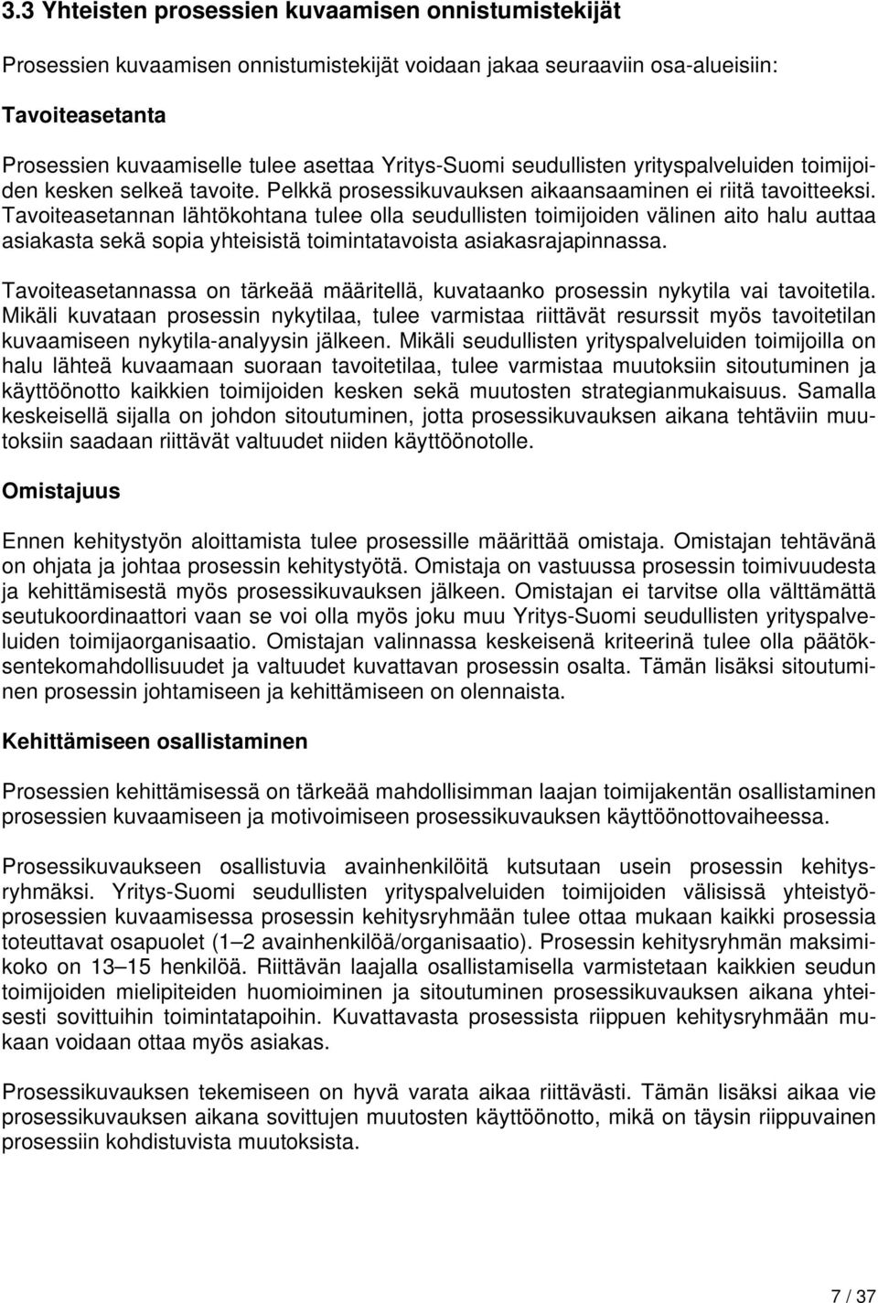 Tavoiteasetannan lähtökohtana tulee olla seudullisten toimijoiden välinen aito halu auttaa asiakasta sekä sopia yhteisistä toimintatavoista asiakasrajapinnassa.