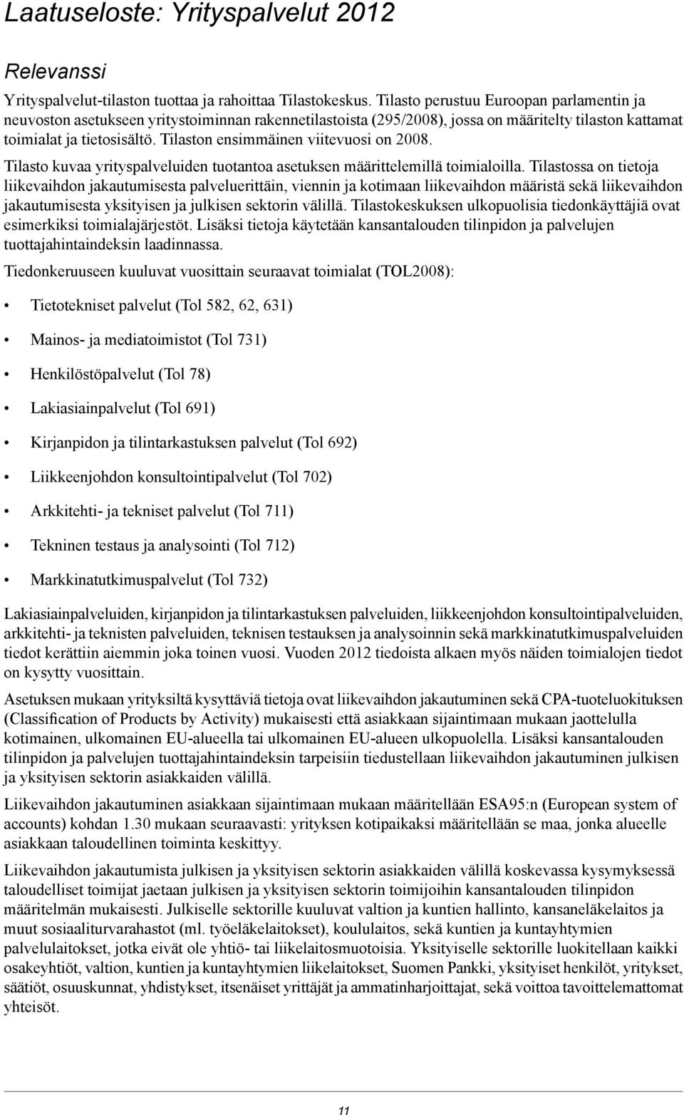 Tilaston ensimmäinen viitevuosi on 00. Tilasto kuvaa yrityspalveluiden tuotantoa asetuksen määrittelemillä toimialoilla.