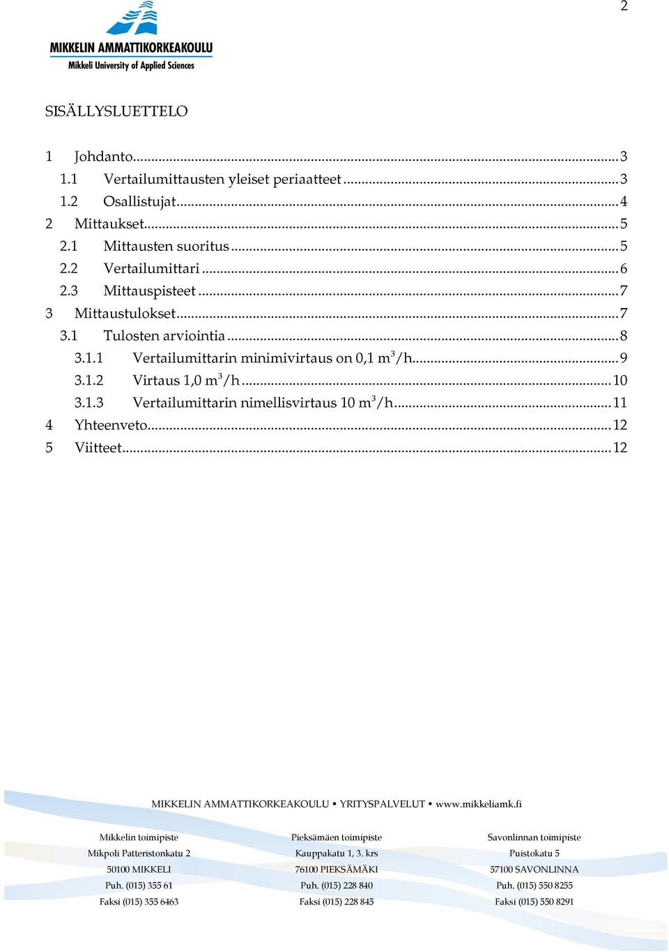 ..7 3 Mittaustulokset...7 3.1 Tulosten arviointia...8 3.1.1 Vertailumittarin minimivirtaus on 0,1 m 3 /h.