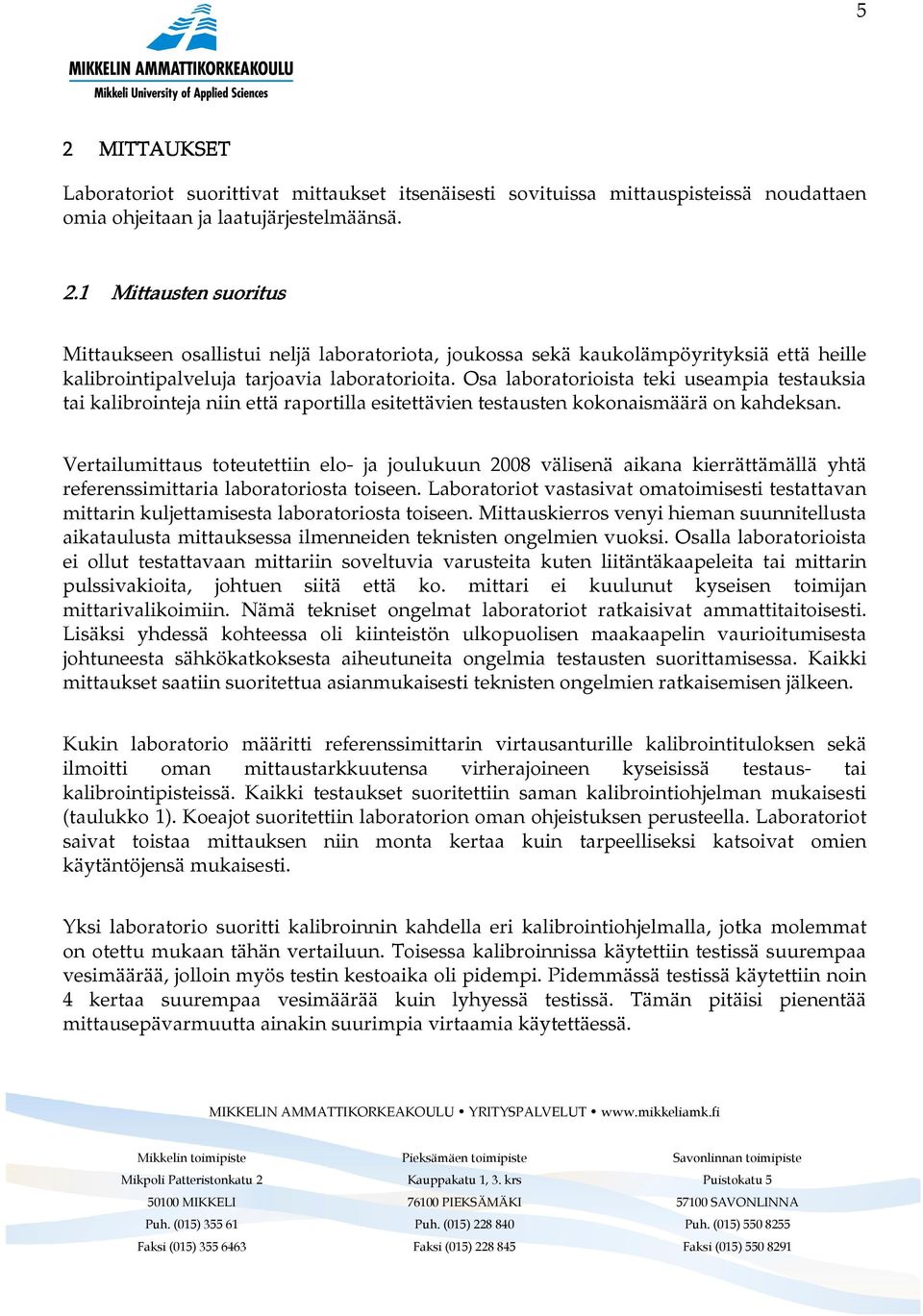 Vertailumittaus toteutettiin elo- ja joulukuun 2008 välisenä aikana kierrättämällä yhtä referenssimittaria laboratoriosta toiseen.