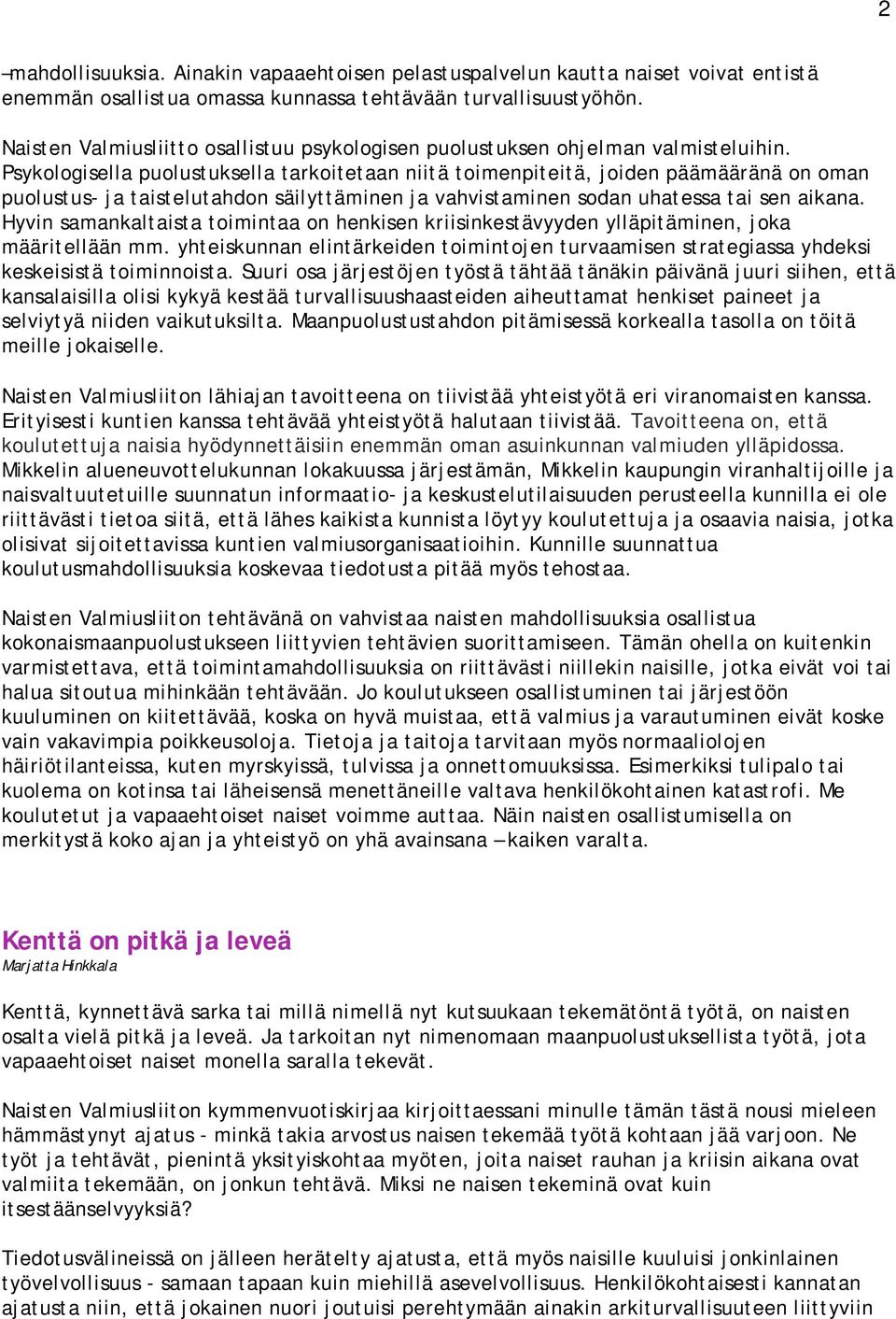 Psykologisella puolustuksella tarkoitetaan niitä toimenpiteitä, joiden päämääränä on oman puolustus- ja taistelutahdon säilyttäminen ja vahvistaminen sodan uhatessa tai sen aikana.