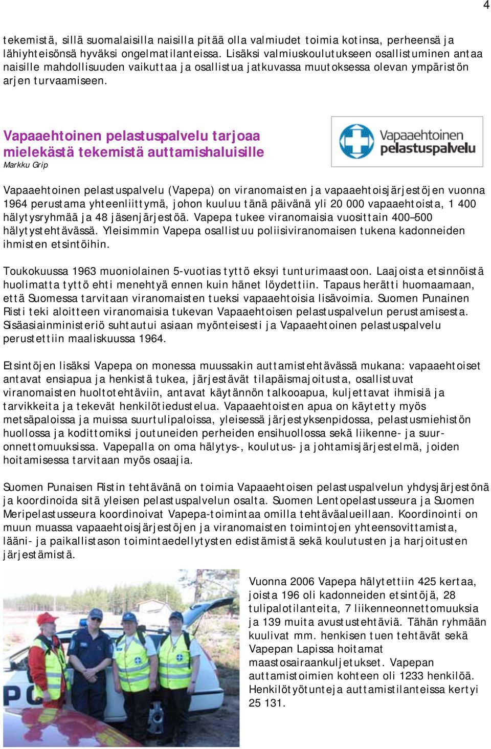 Vapaaehtoinen pelastuspalvelu tarjoaa mielekästä tekemistä auttamishaluisille Markku Grip Vapaaehtoinen pelastuspalvelu (Vapepa) on viranomaisten ja vapaaehtoisjärjestöjen vuonna 1964 perustama