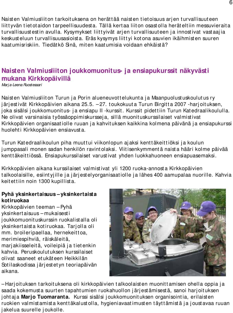 Eräs kysymys liittyi kotona asuvien ikäihmisten suuren kaatumisriskiin. Tiedätkö Sinä, miten kaatumisia voidaan ehkäistä?