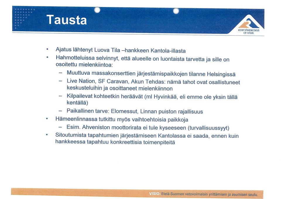 heräävät (ml Hyvinkää, eli emme ole yksin tällä kentällä) Paikallinen tarve: Elomessut, Linnan puiston rajallisuus Hämeenlinnassa tutkittu myös vaihtoehtoisia paikkoja Esim.