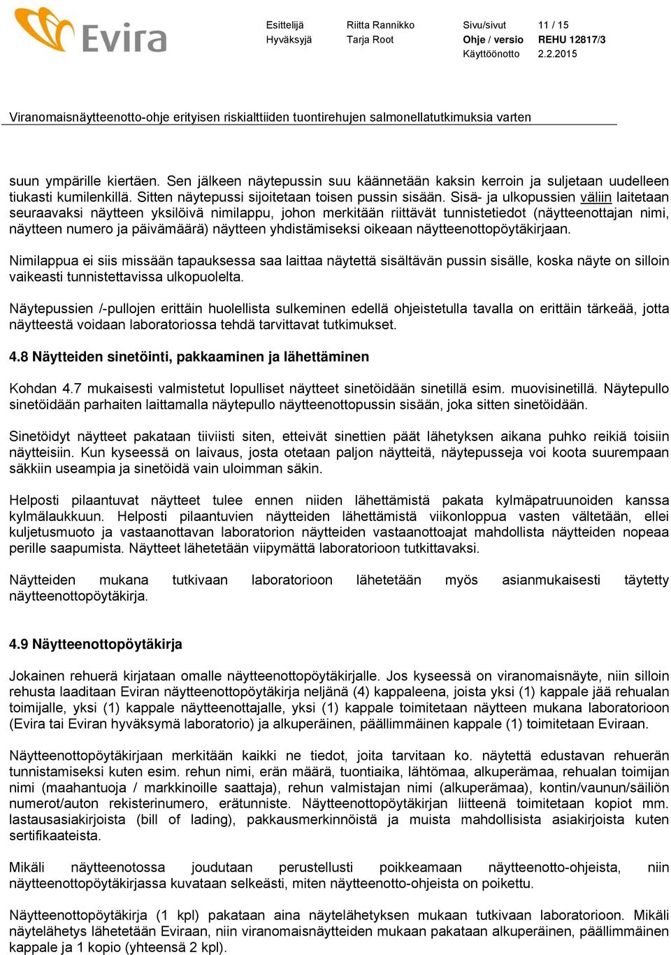 Sisä- ja ulkopussien väliin laitetaan seuraavaksi näytteen yksilöivä nimilappu, johon merkitään riittävät tunnistetiedot (näytteenottajan nimi, näytteen numero ja päivämäärä) näytteen yhdistämiseksi