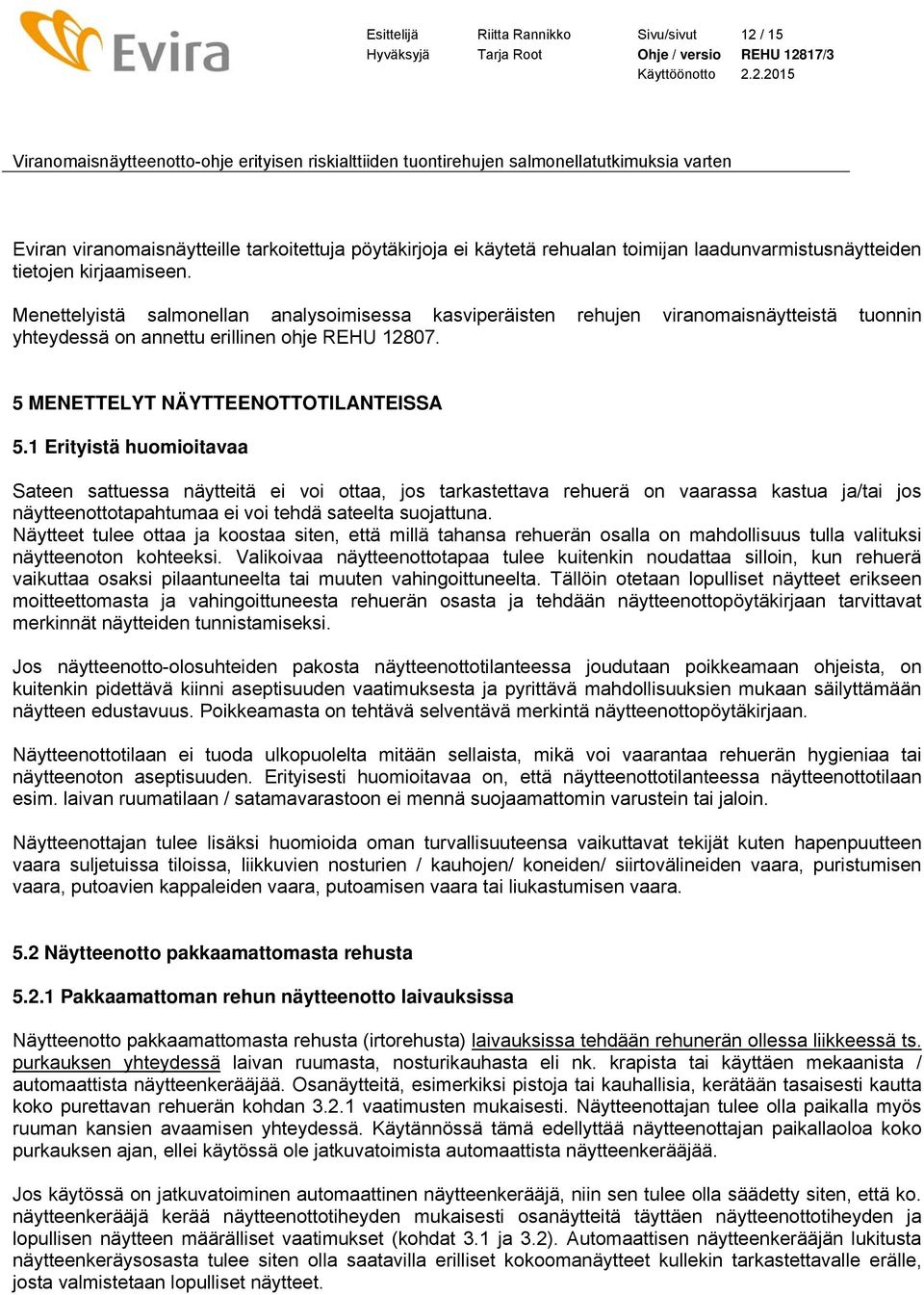 1 Erityistä huomioitavaa Sateen sattuessa näytteitä ei voi ottaa, jos tarkastettava rehuerä on vaarassa kastua ja/tai jos näytteenottotapahtumaa ei voi tehdä sateelta suojattuna.