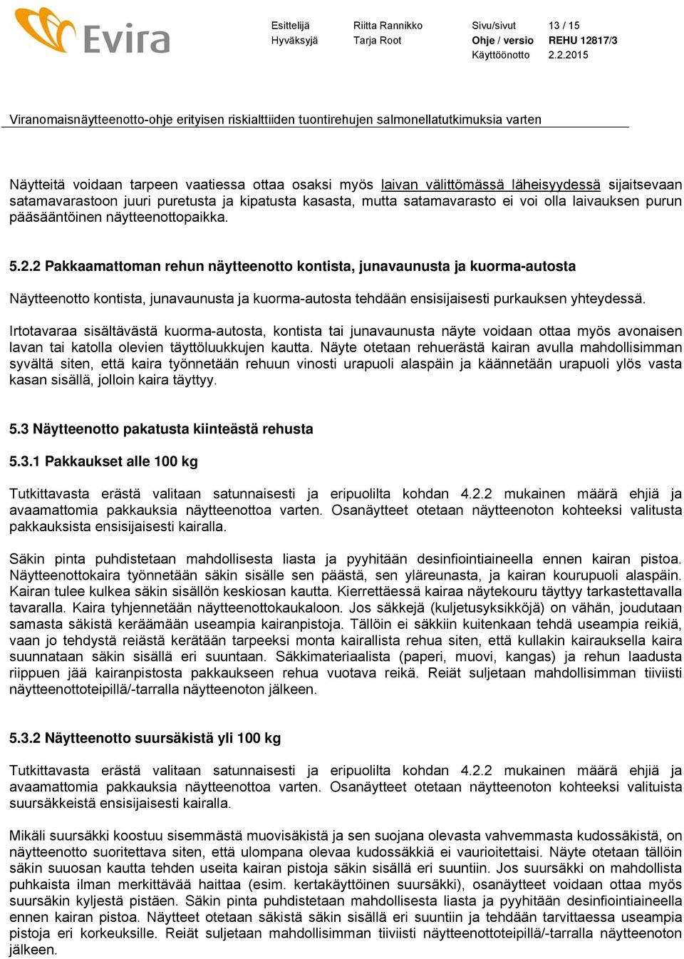 2 Pakkaamattoman rehun näytteenotto kontista, junavaunusta ja kuorma-autosta Näytteenotto kontista, junavaunusta ja kuorma-autosta tehdään ensisijaisesti purkauksen yhteydessä.