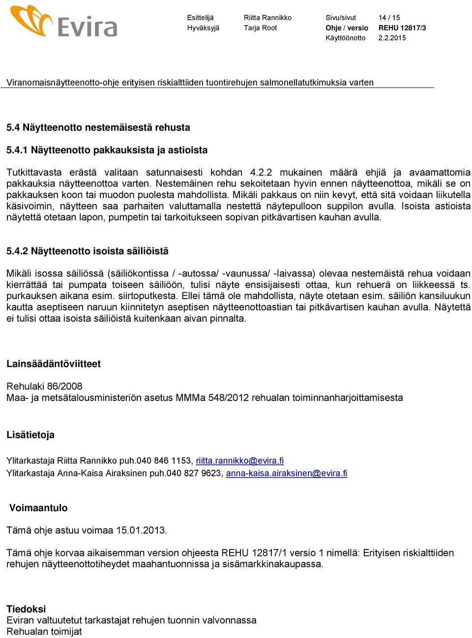 Mikäli pakkaus on niin kevyt, että sitä voidaan liikutella käsivoimin, näytteen saa parhaiten valuttamalla nestettä näytepulloon suppilon avulla.