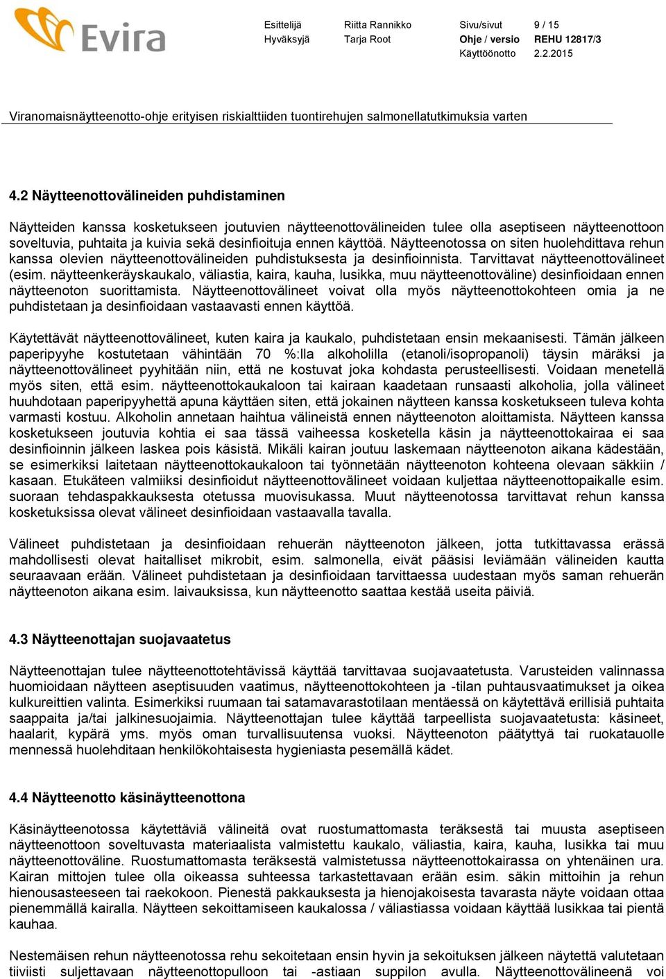 käyttöä. Näytteenotossa on siten huolehdittava rehun kanssa olevien näytteenottovälineiden puhdistuksesta ja desinfioinnista. Tarvittavat näytteenottovälineet (esim.