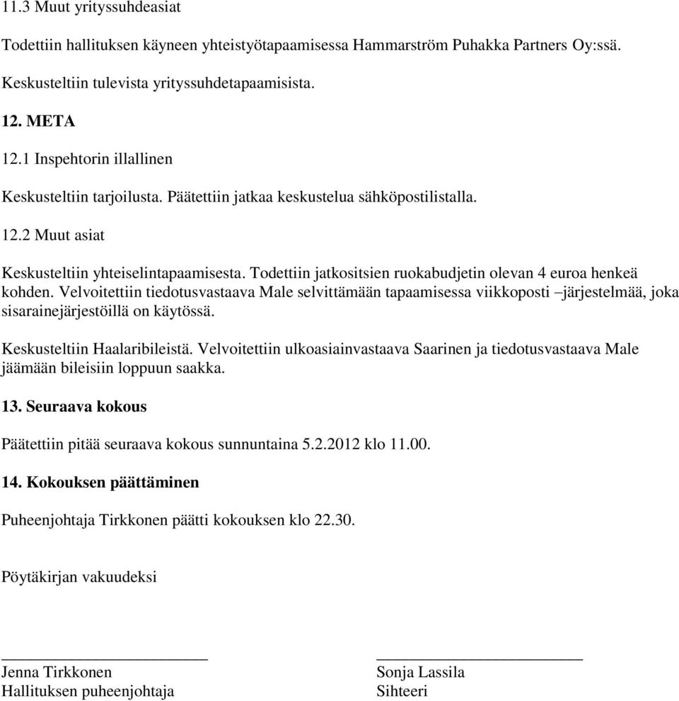 Todettiin jatkositsien ruokabudjetin olevan 4 euroa henkeä kohden. Velvoitettiin tiedotusvastaava Male selvittämään tapaamisessa viikkoposti järjestelmää, joka sisarainejärjestöillä on käytössä.