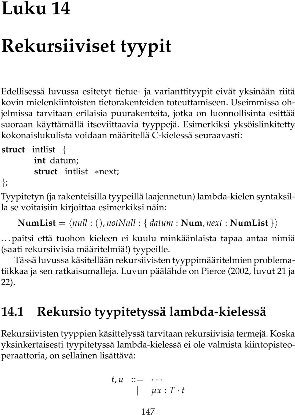 Esimerkiksi yksöislinkitetty kokonaislukulista voidaan määritellä C-kielessä seuraavasti: struct intlist { int datum; struct intlist next; }; Tyypitetyn (ja rakenteisilla tyypeillä laajennetun)