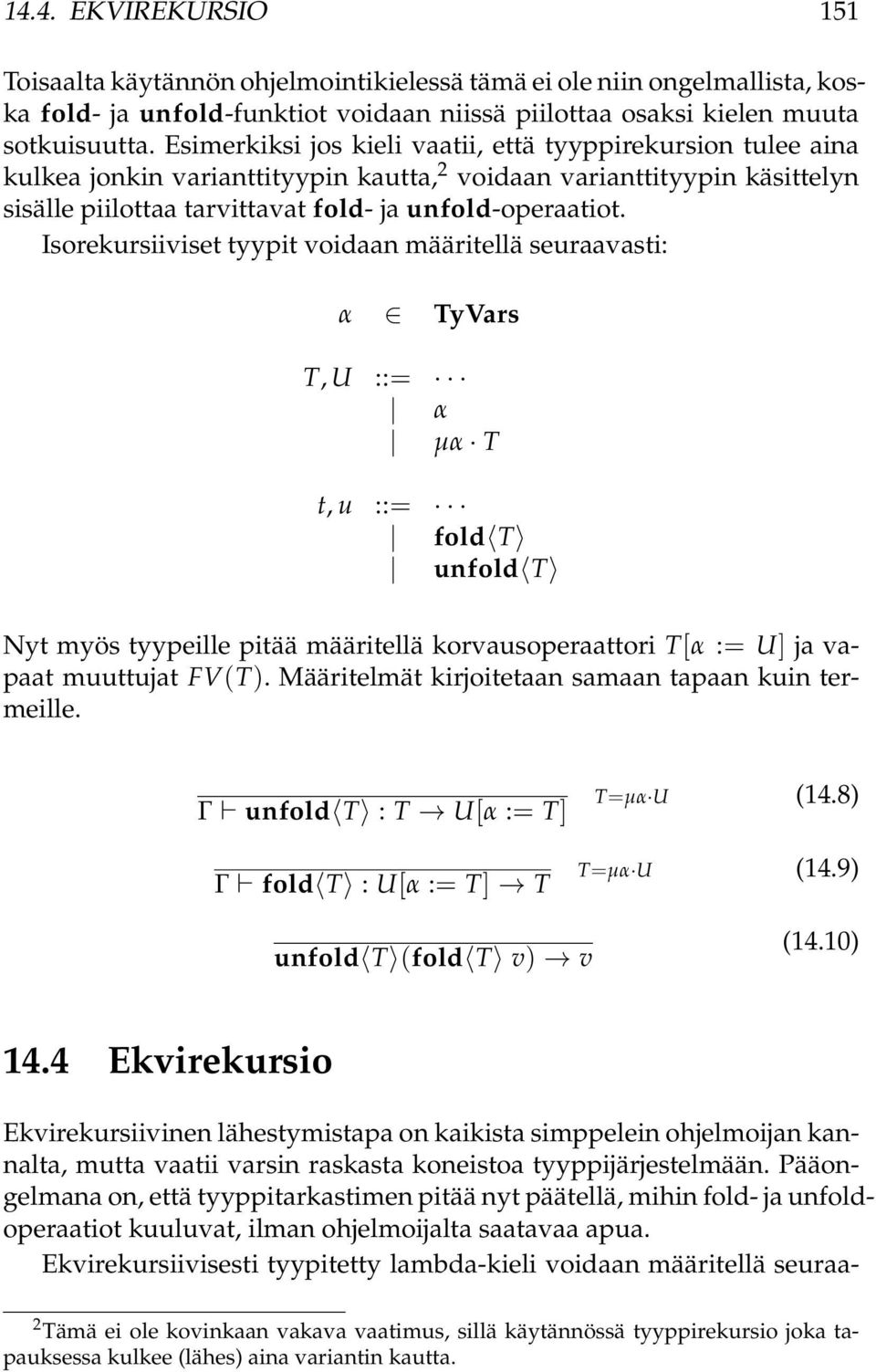 Isorekursiiviset tyypit voidaan määritellä seuraavasti: α TyVars T, U ::= α µα T t, u ::= fold T unfold T Nyt myös tyypeille pitää määritellä korvausoperaattori T[α := U] ja vapaat muuttujat FV(T).