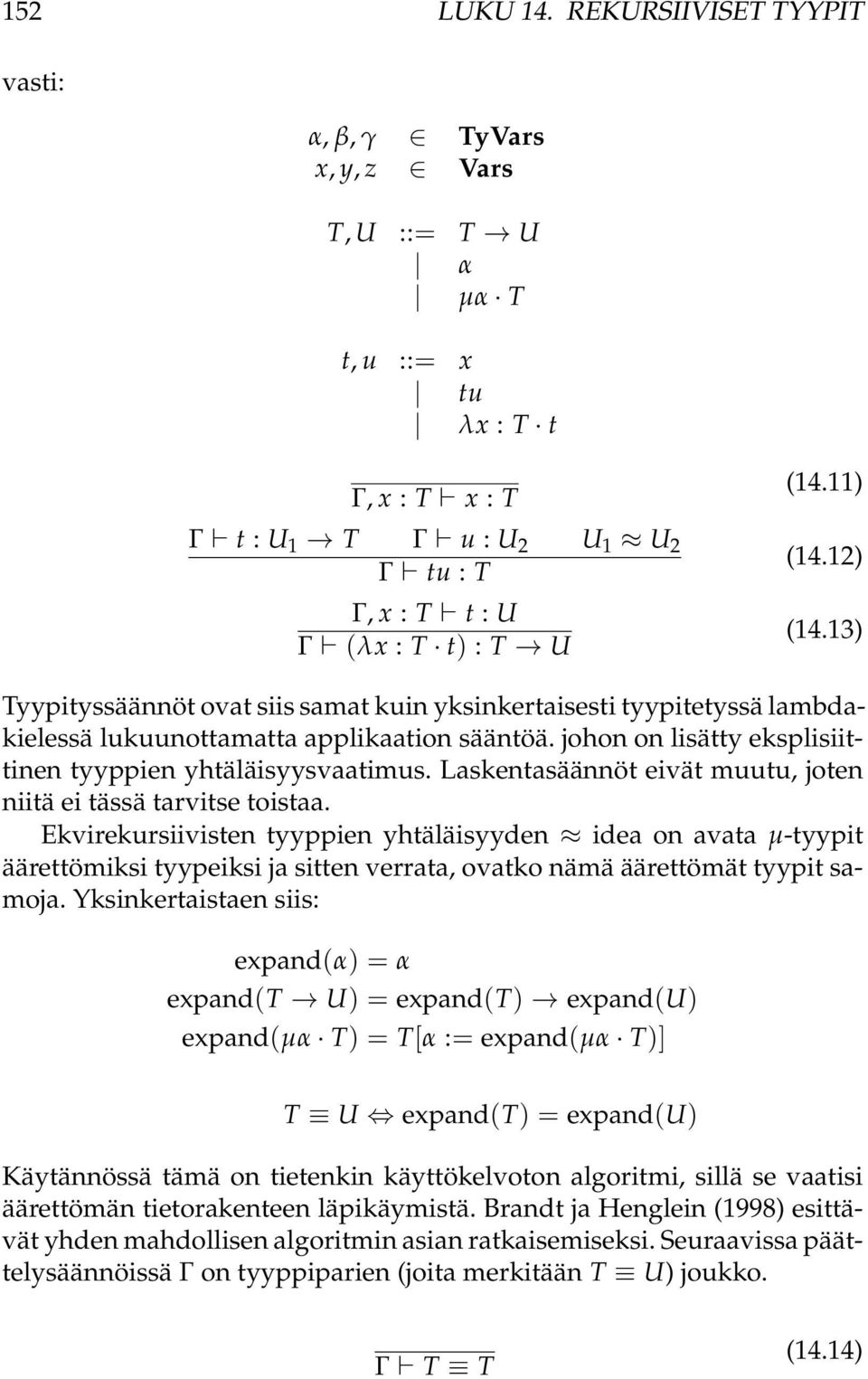 12) (14.13) Tyypityssäännöt ovat siis samat kuin yksinkertaisesti tyypitetyssä lambdakielessä lukuunottamatta applikaation sääntöä. johon on lisätty eksplisiittinen tyyppien yhtäläisyysvaatimus.