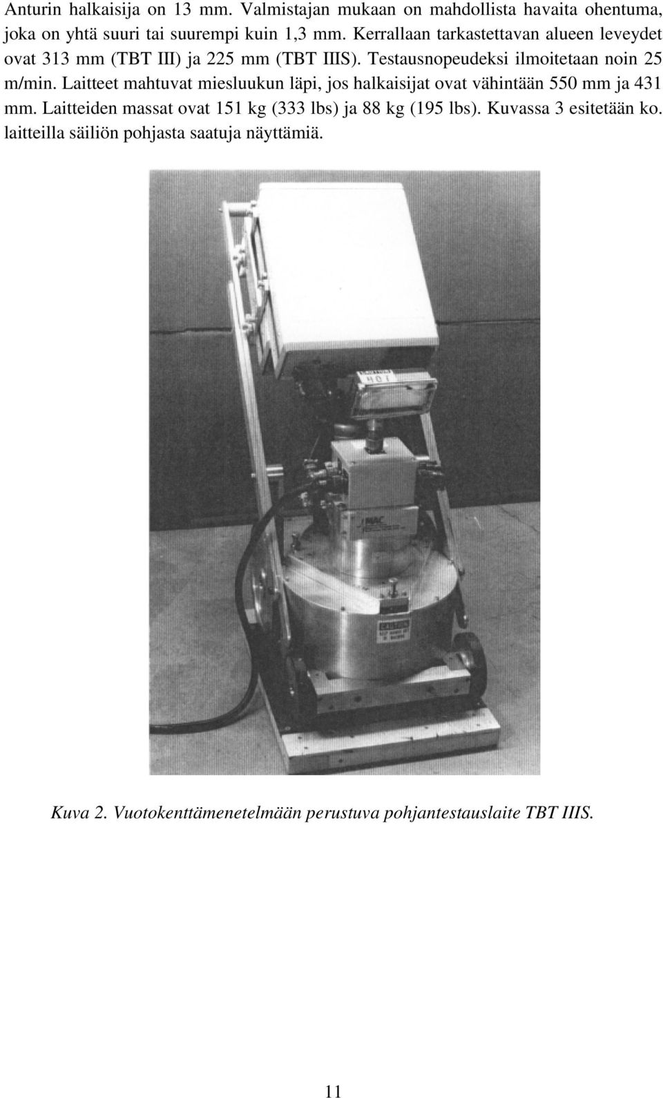Laitteet mahtuvat miesluukun läpi, jos halkaisijat ovat vähintään 550 mm ja 431 mm.