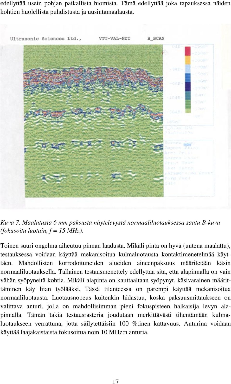 Mikäli pinta on hyvä (uutena maalattu), testauksessa voidaan käyttää mekanisoitua kulmaluotausta kontaktimenetelmää käyttäen.