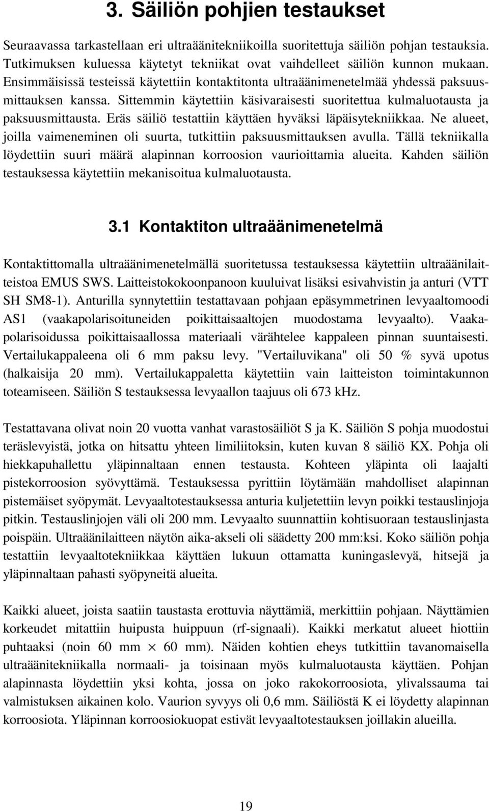 Sittemmin käytettiin käsivaraisesti suoritettua kulmaluotausta ja paksuusmittausta. Eräs säiliö testattiin käyttäen hyväksi läpäisytekniikkaa.