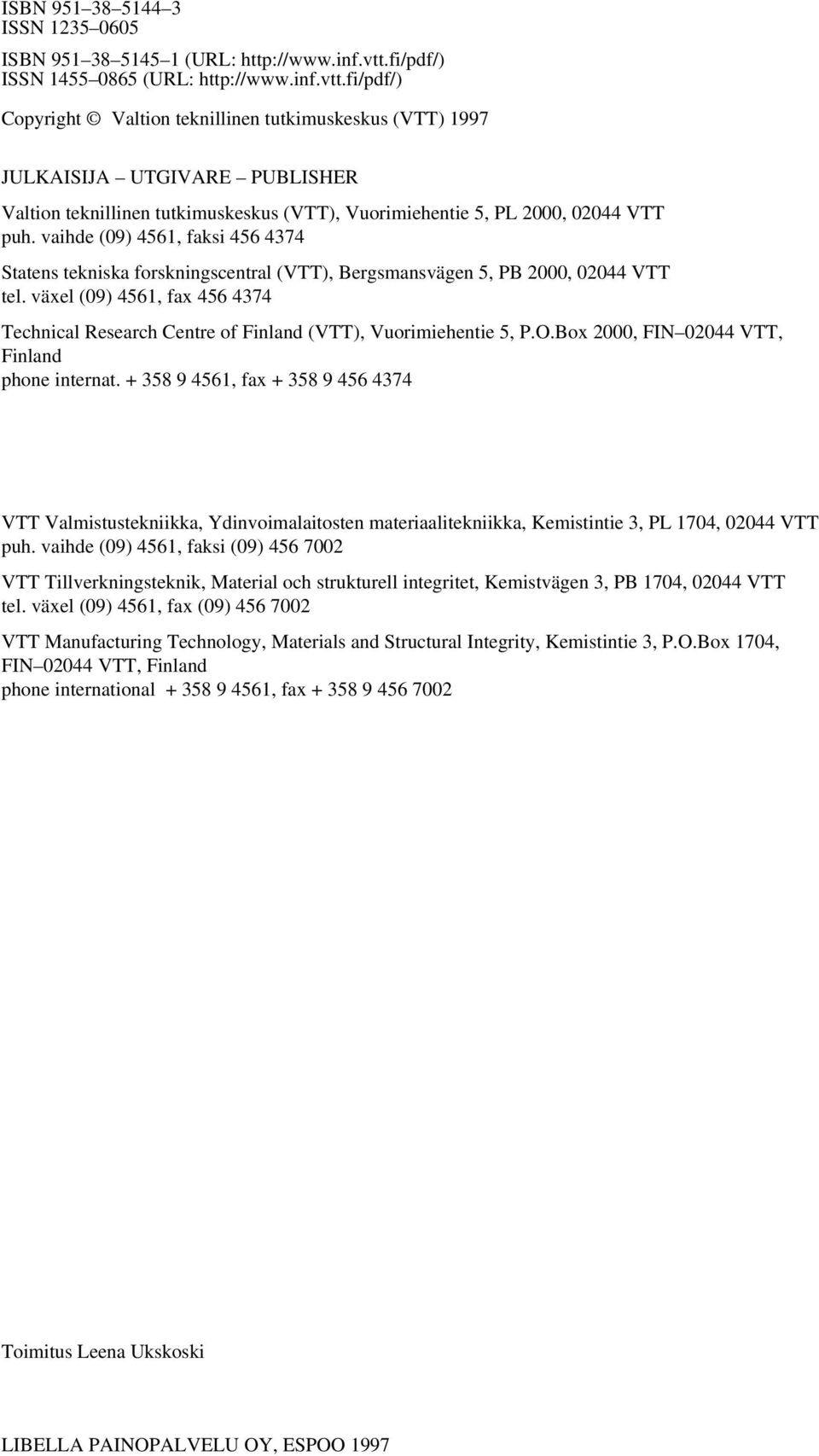 fi/pdf/) Copyright Valtion teknillinen tutkimuskeskus (VTT) 1997 JULKAISIJA UTGIVARE PUBLISHER Valtion teknillinen tutkimuskeskus (VTT), Vuorimiehentie 5, PL 2000, 02044 VTT puh.
