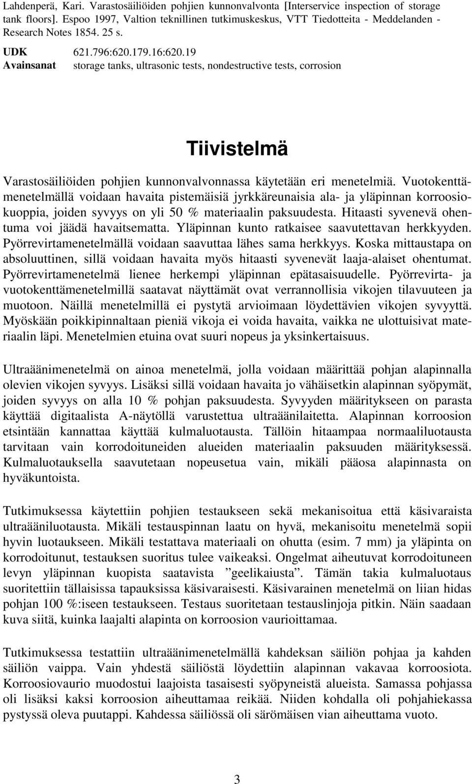 19 Avainsanat storage tanks, ultrasonic tests, nondestructive tests, corrosion Tiivistelmä Varastosäiliöiden pohjien kunnonvalvonnassa käytetään eri menetelmiä.