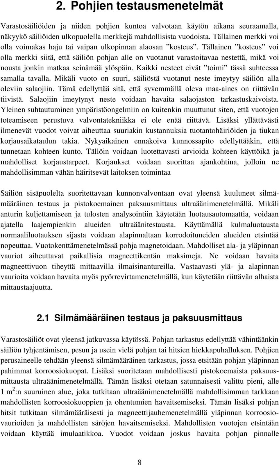 Tällainen kosteus voi olla merkki siitä, että säiliön pohjan alle on vuotanut varastoitavaa nestettä, mikä voi nousta jonkin matkaa seinämää ylöspäin.