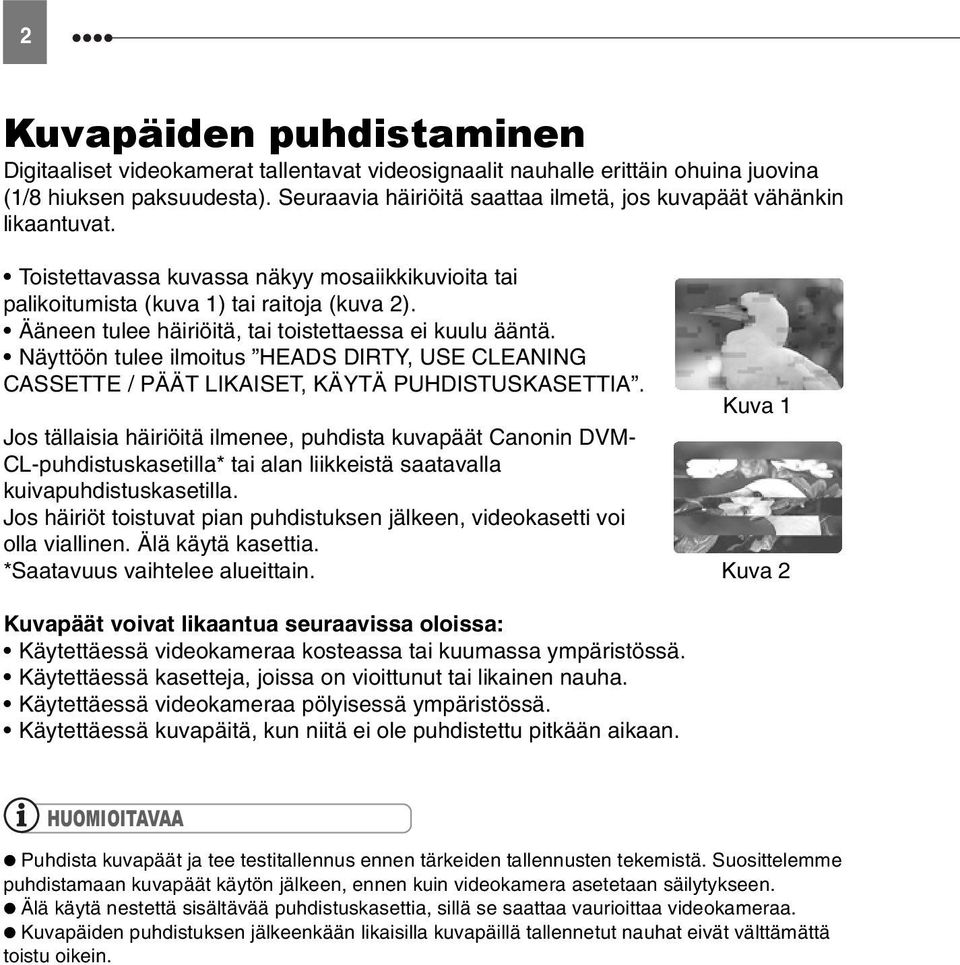 Ääneen tulee häiriöitä, tai toistettaessa ei kuulu ääntä. Näyttöön tulee ilmoitus HEADS DIRTY, USE CLEANING CASSETTE / PÄÄT LIKAISET, KÄYTÄ PUHDISTUSKASETTIA.