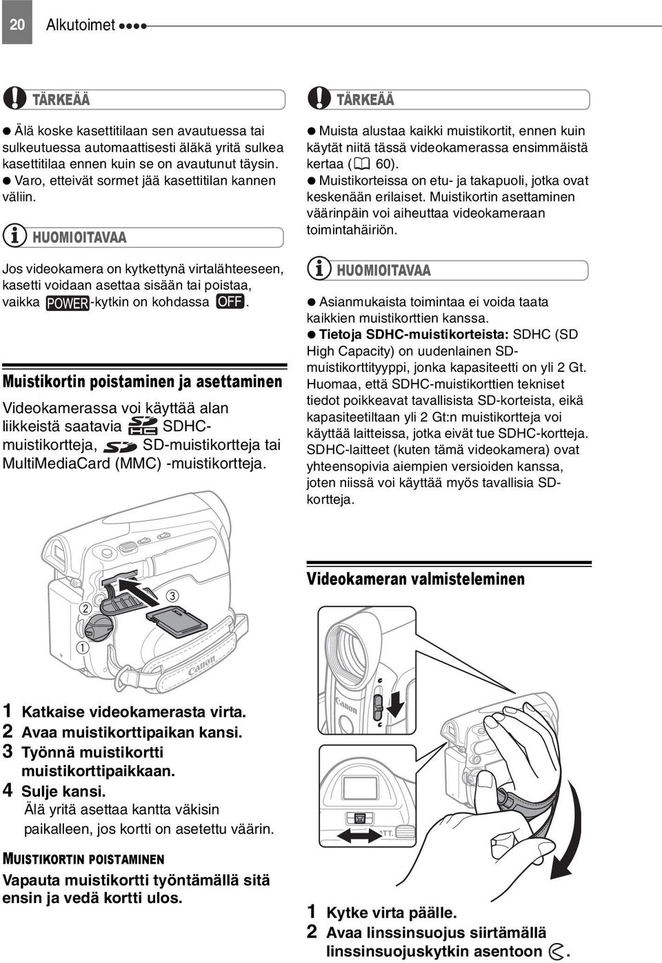 Muistikortin poistaminen ja asettaminen Videokamerassa voi käyttää alan liikkeistä saatavia SDHCmuistikortteja, SD-muistikortteja tai MultiMediaCard (MMC) -muistikortteja.