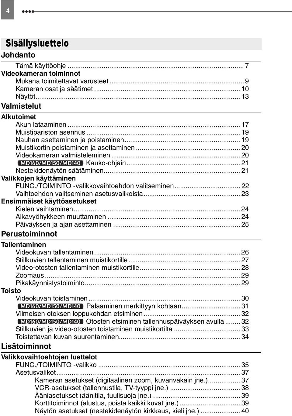 .. 21 Valikkojen käyttäminen /TOIMINTO -valikkovaihtoehdon valitseminen... 22 Vaihtoehdon valitseminen asetusvalikoista... 23 Ensimmäiset käyttöasetukset Kielen vaihtaminen.