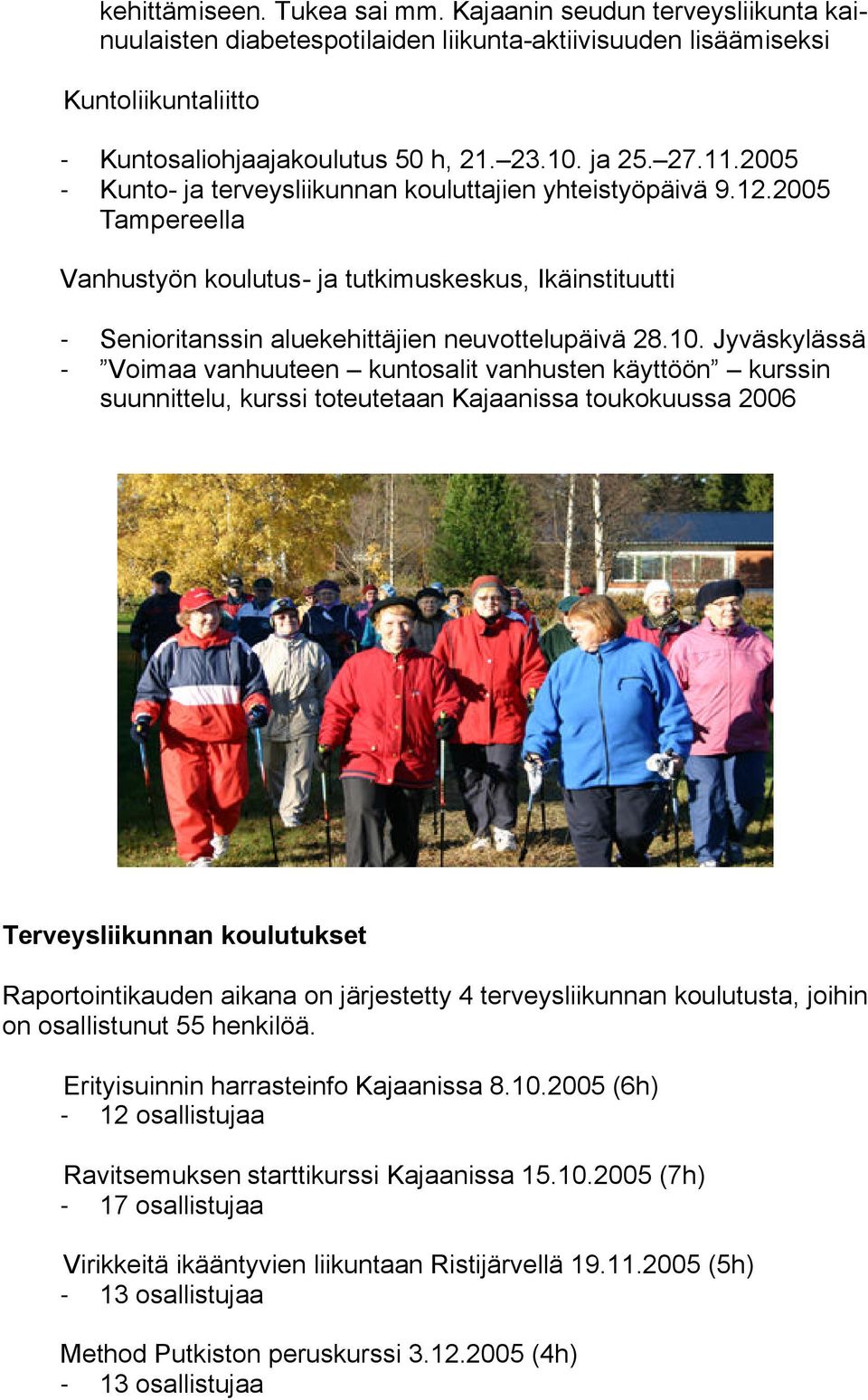 Jyväskylässä - Voimaa vanhuuteen kuntosalit vanhusten käyttöön kurssin suunnittelu, kurssi toteutetaan Kajaanissa toukokuussa 2006 Terveysliikunnan koulutukset Raportointikauden aikana on järjestetty