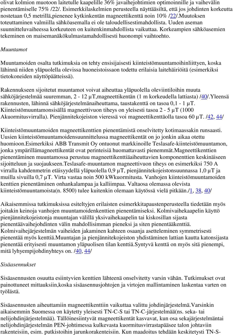 Muutoksen toteuttaminen valmiilla sähköasemalla ei ole taloudellisestimahdollista. Uuden aseman suunnitteluvaiheessa korkeuteen on kuitenkinmahdollista vaikuttaa.