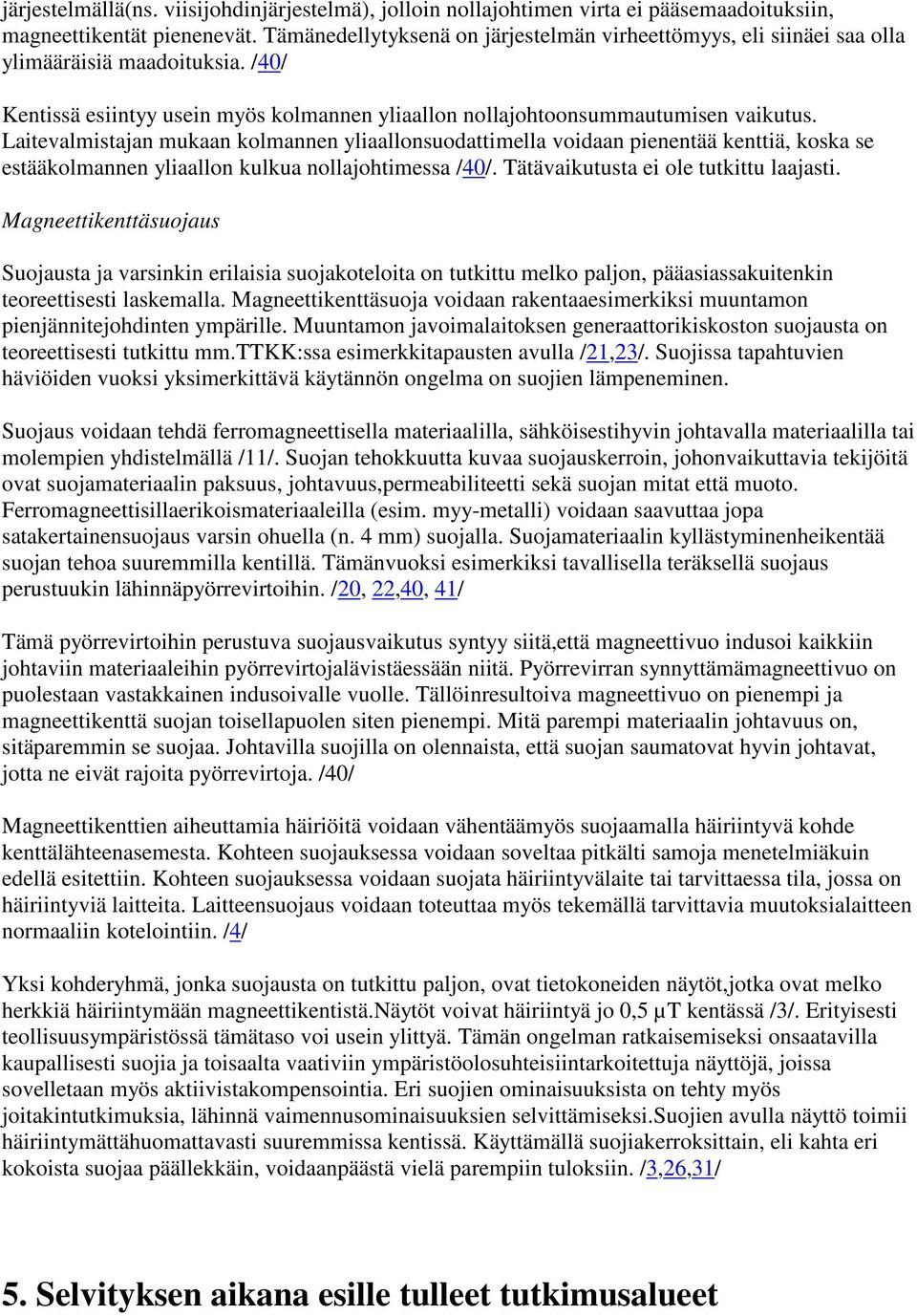 Laitevalmistajan mukaan kolmannen yliaallonsuodattimella voidaan pienentää kenttiä, koska se estääkolmannen yliaallon kulkua nollajohtimessa /40/. Tätävaikutusta ei ole tutkittu laajasti.