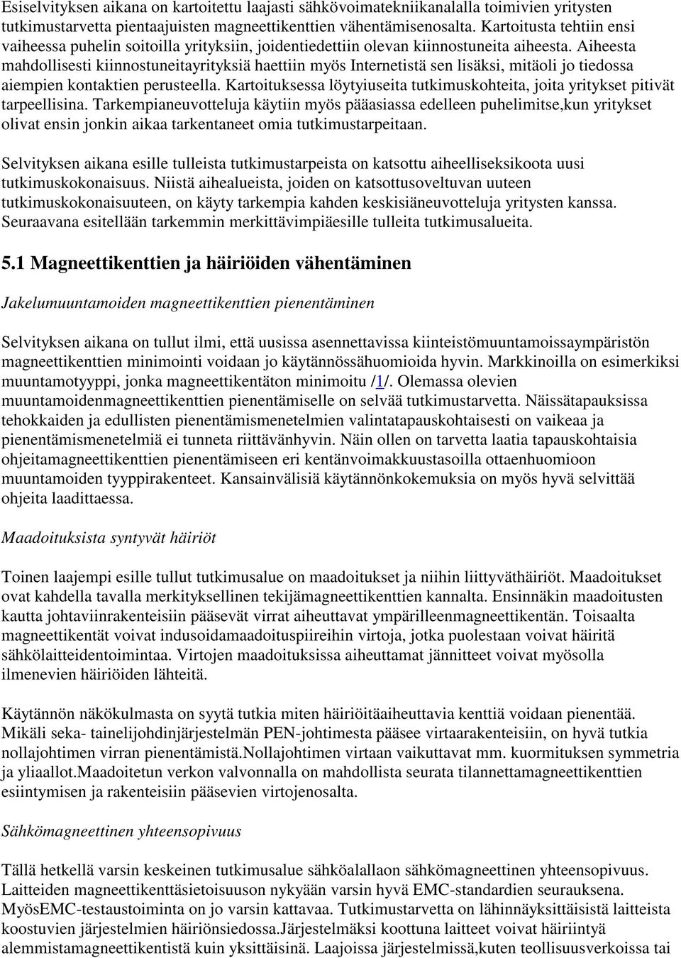 Aiheesta mahdollisesti kiinnostuneitayrityksiä haettiin myös Internetistä sen lisäksi, mitäoli jo tiedossa aiempien kontaktien perusteella.