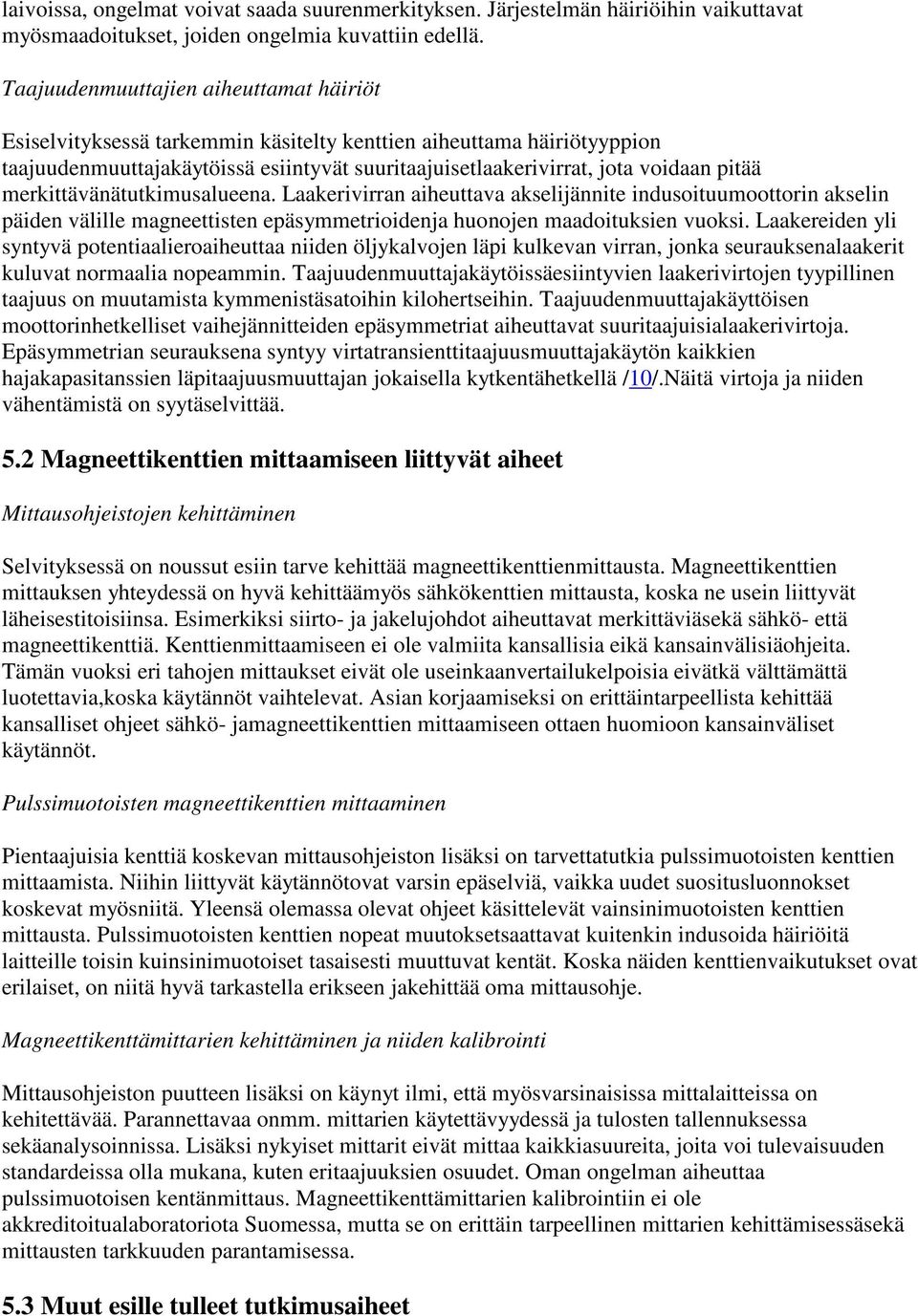 merkittävänätutkimusalueena. Laakerivirran aiheuttava akselijännite indusoituumoottorin akselin päiden välille magneettisten epäsymmetrioidenja huonojen maadoituksien vuoksi.