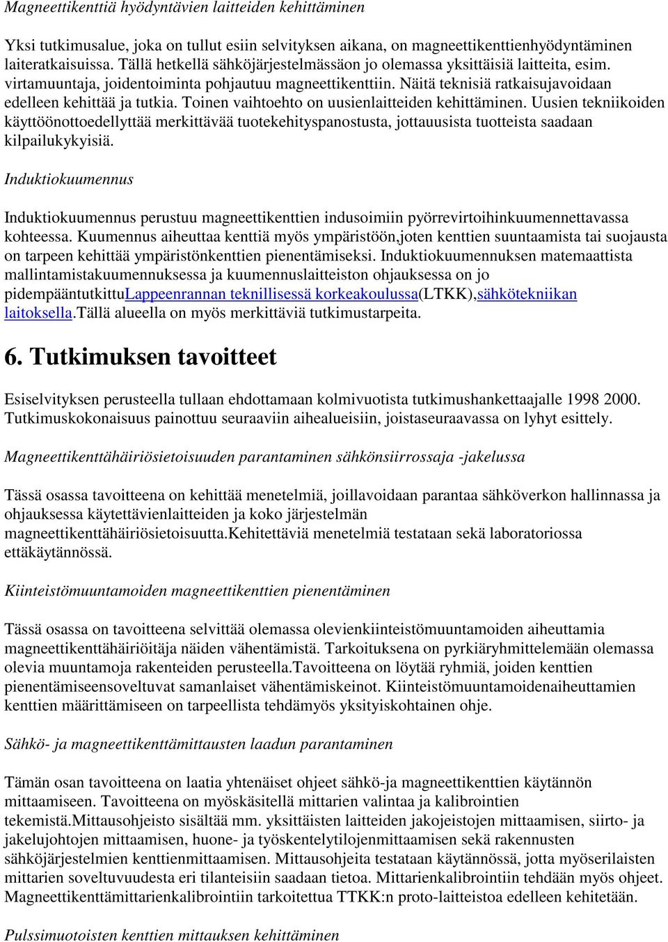 Toinen vaihtoehto on uusienlaitteiden kehittäminen. Uusien tekniikoiden käyttöönottoedellyttää merkittävää tuotekehityspanostusta, jottauusista tuotteista saadaan kilpailukykyisiä.