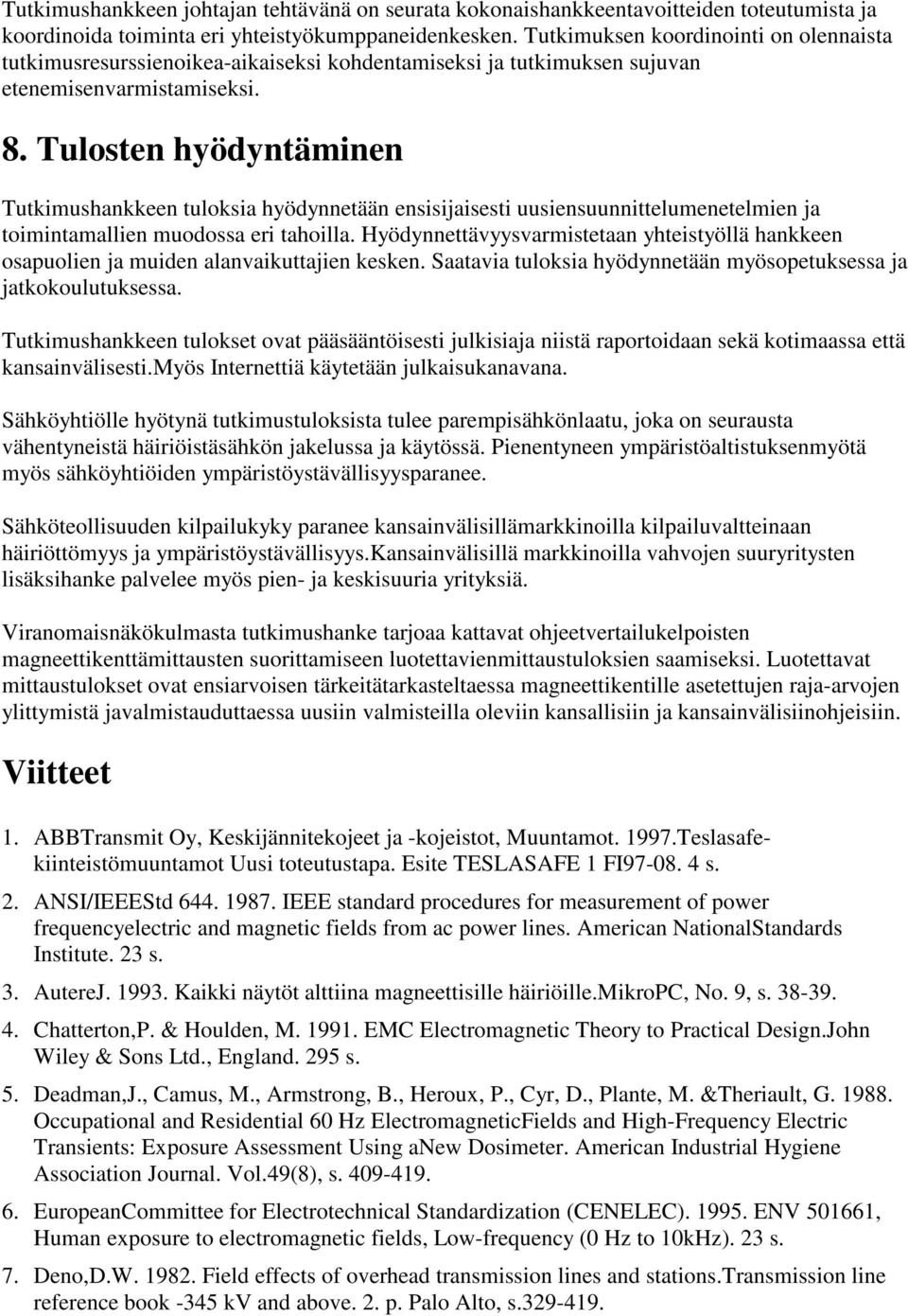 Tulosten hyödyntäminen Tutkimushankkeen tuloksia hyödynnetään ensisijaisesti uusiensuunnittelumenetelmien ja toimintamallien muodossa eri tahoilla.