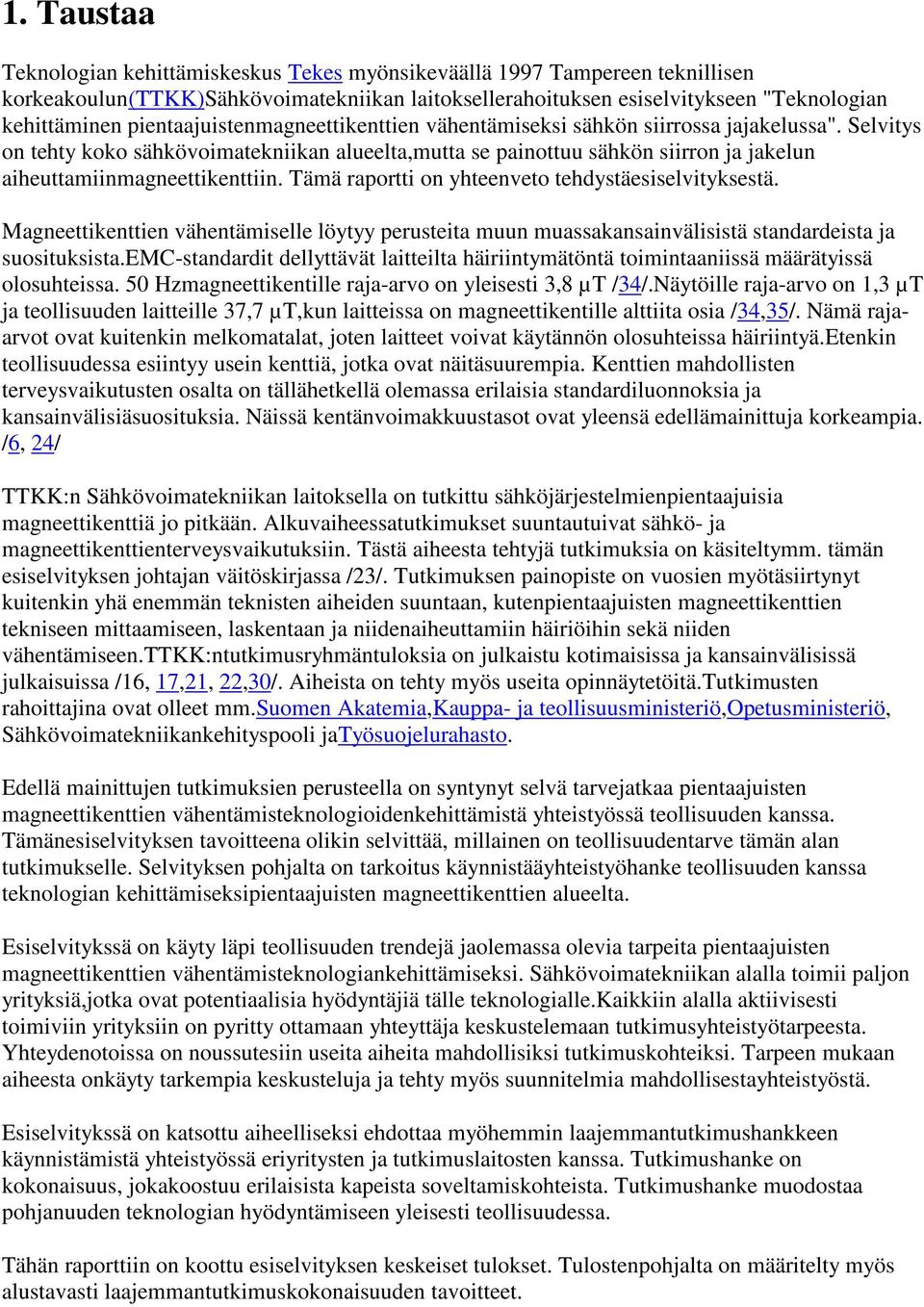 Selvitys on tehty koko sähkövoimatekniikan alueelta,mutta se painottuu sähkön siirron ja jakelun aiheuttamiinmagneettikenttiin. Tämä raportti on yhteenveto tehdystäesiselvityksestä.
