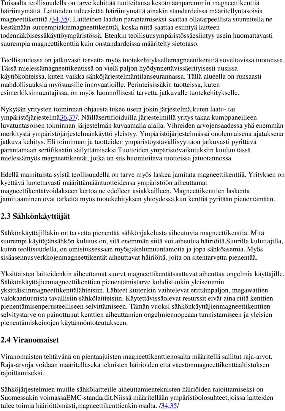 Laitteiden laadun parantamiseksi saattaa ollatarpeellista suunnitella ne kestämään suurempiakinmagneettikenttiä, koska niitä saattaa esiintyä laitteen todennäköisessäkäyttöympäristössä.