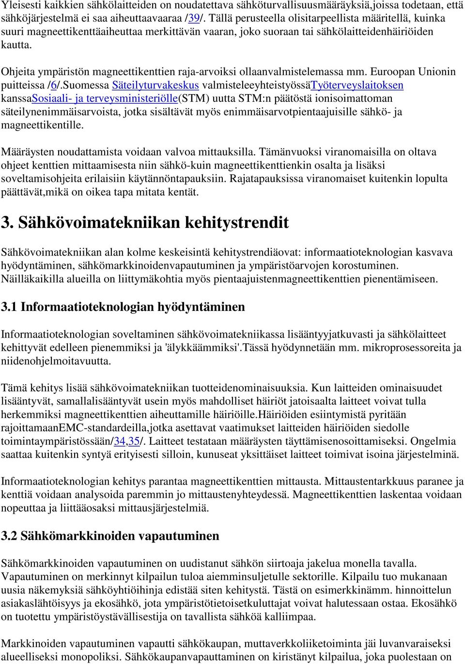 Ohjeita ympäristön magneettikenttien raja-arvoiksi ollaanvalmistelemassa mm. Euroopan Unionin puitteissa /6/.