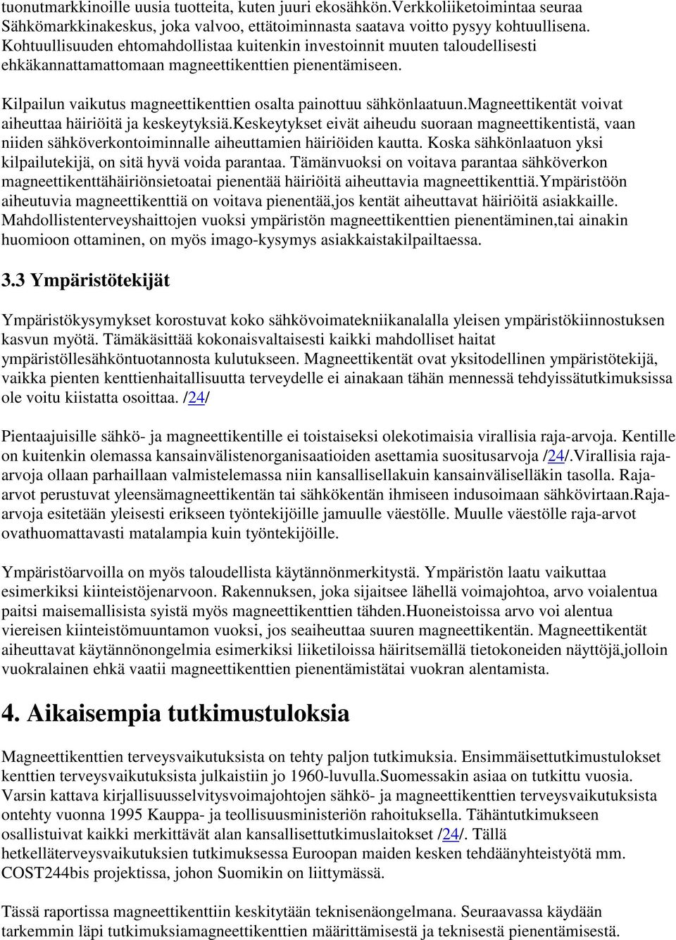Kilpailun vaikutus magneettikenttien osalta painottuu sähkönlaatuun.magneettikentät voivat aiheuttaa häiriöitä ja keskeytyksiä.